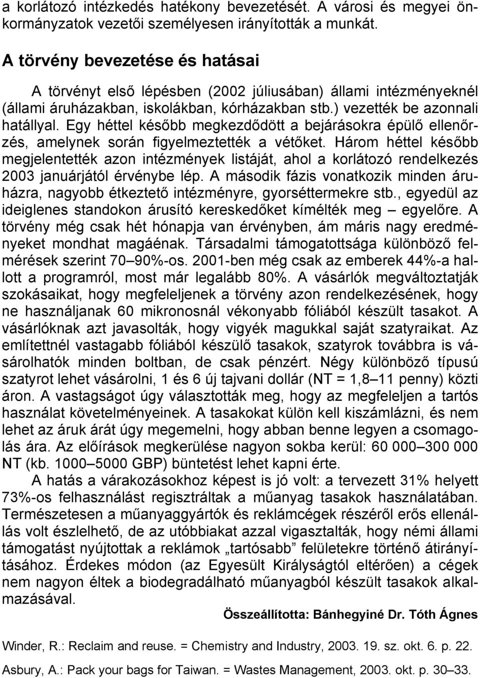 Egy héttel később megkezdődött a bejárásokra épülő ellenőrzés, amelynek során figyelmeztették a vétőket.