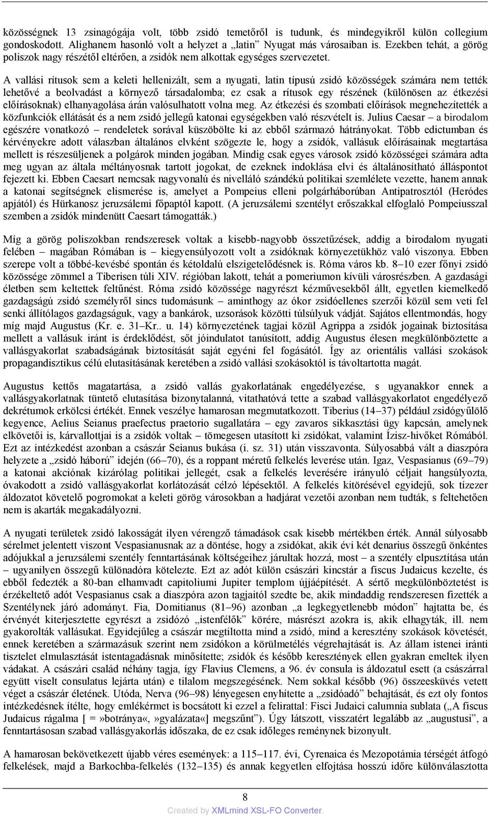 A vallási rítusok sem a keleti hellenizált, sem a nyugati, latin típusú zsidó közösségek számára nem tették lehetővé a beolvadást a környező társadalomba; ez csak a rítusok egy részének (különösen az