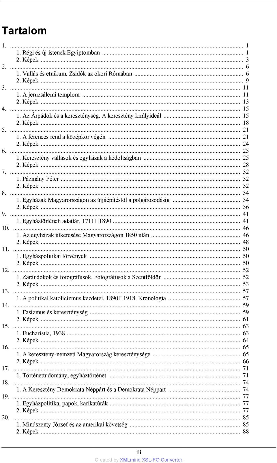 Keresztény vallások és egyházak a hódoltságban... 25 2. Képek... 28 7.... 32 1. Pázmány Péter... 32 2. Képek... 32 8.... 34 1. Egyházak Magyarországon az újjáépítéstõl a polgárosodásig... 34 2. Képek... 36 9.