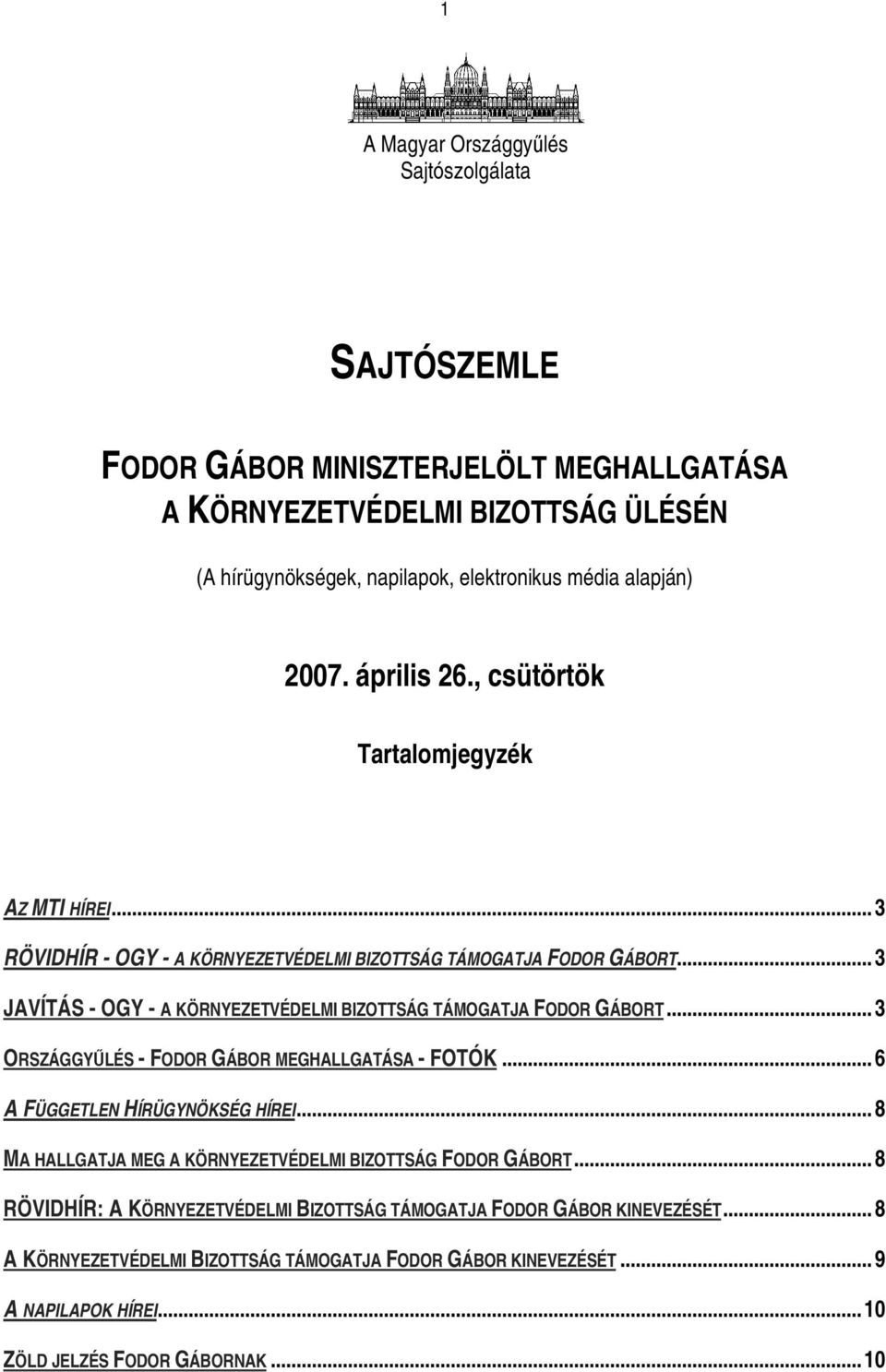 .. 3 JAVÍTÁS - OGY - A KÖRNYEZETVÉDELMI BIZOTTSÁG TÁMOGATJA FODOR GÁBORT... 3 ORSZÁGGYŰLÉS - FODOR GÁBOR MEGHALLGATÁSA - FOTÓK... 6 A FÜGGETLEN HÍRÜGYNÖKSÉG HÍREI.