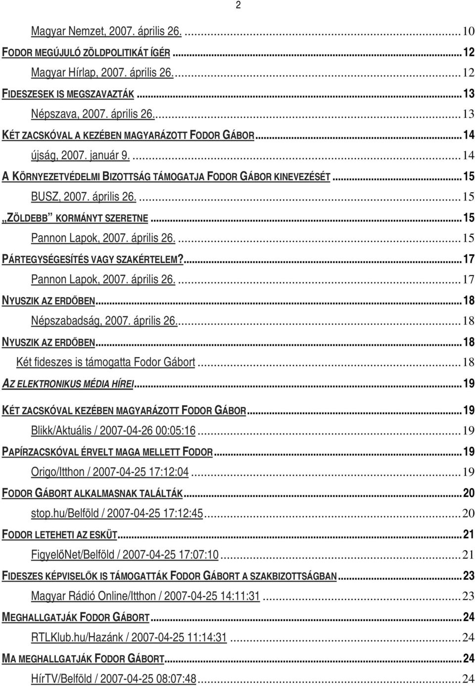 ...17 Pannon Lapok, 2007. április 26....17 NYUSZIK AZ ERDŐBEN...18 Népszabadság, 2007. április 26...18 NYUSZIK AZ ERDŐBEN...18 Két fideszes is támogatta Fodor Gábort...18 AZ ELEKTRONIKUS MÉDIA HÍREI.