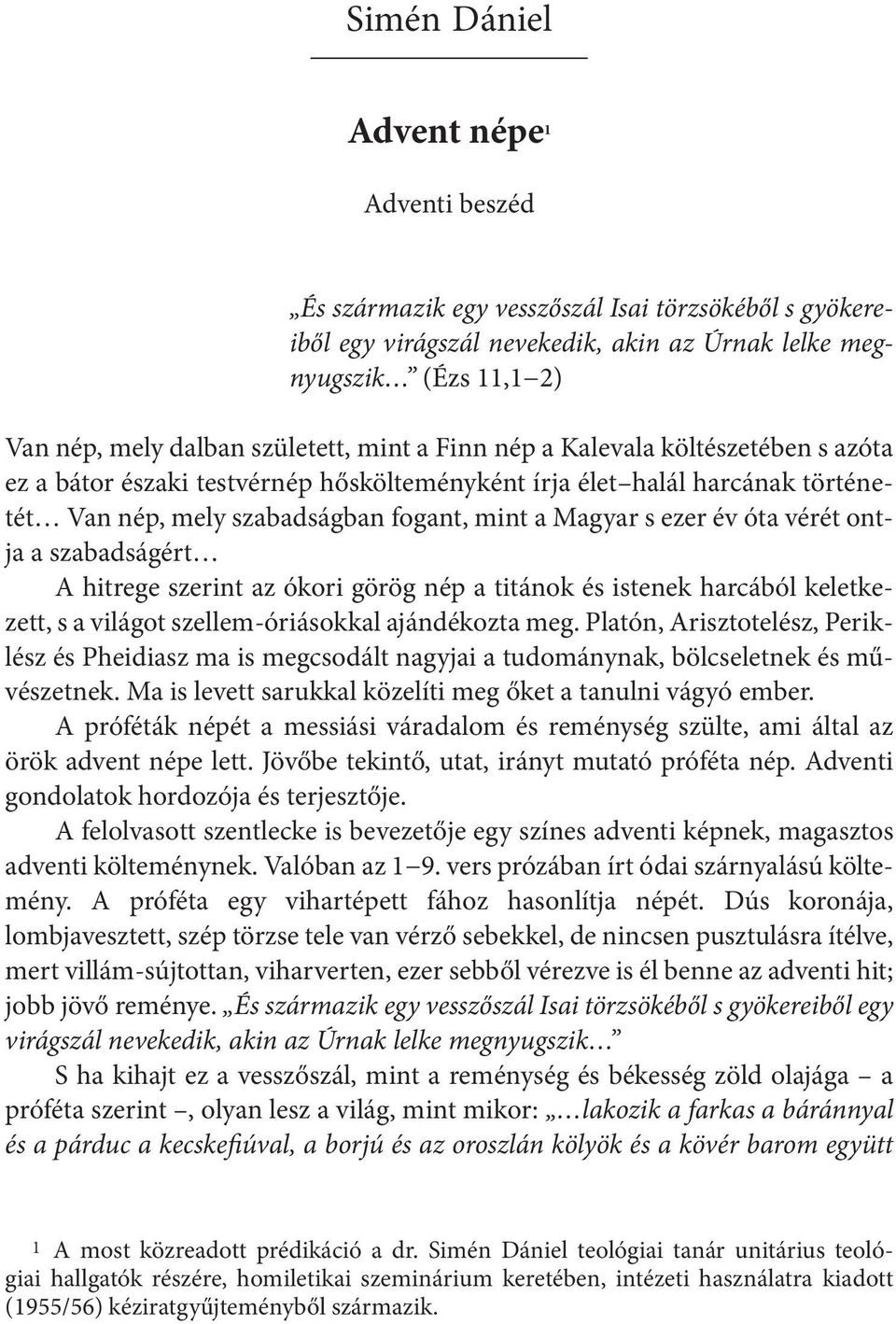 év óta vérét ontja a szabadságért A hitrege szerint az ókori görög nép a titánok és istenek harcából keletkezett, s a világot szellem-óriásokkal ajándékozta meg.