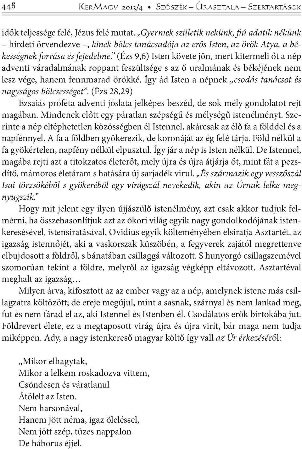 (Ézs 9,6) Isten követe jön, mert kitermeli őt a nép adventi váradalmának roppant feszültsége s az ő uralmának és békéjének nem lesz vége, hanem fennmarad örökké.