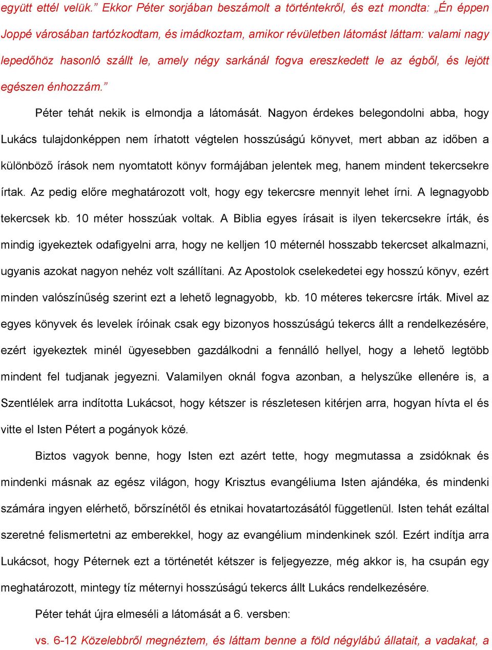 négy sarkánál fogva ereszkedett le az égből, és lejött egészen énhozzám. Péter tehát nekik is elmondja a látomását.