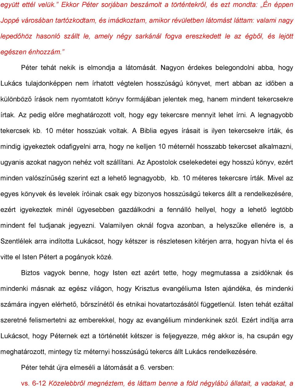 négy sarkánál fogva ereszkedett le az égből, és lejött egészen énhozzám. Péter tehát nekik is elmondja a látomását.