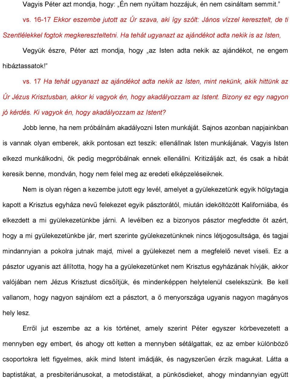 Ha tehát ugyanazt az ajándékot adta nekik is az Isten, Vegyük észre, Péter azt mondja, hogy az Isten adta nekik az ajándékot, ne engem hibáztassatok! vs.