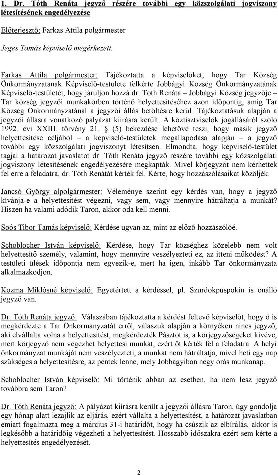 Tóth Renáta Jobbágyi Község jegyzője Tar község jegyzői munkakörben történő helyettesítéséhez azon időpontig, amíg Tar Község Önkormányzatánál a jegyzői állás betöltésre kerül.