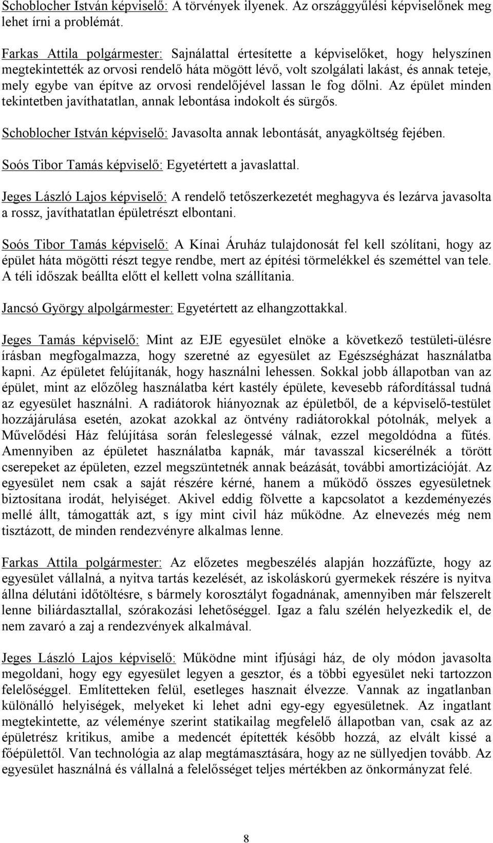 az orvosi rendelőjével lassan le fog dőlni. Az épület minden tekintetben javíthatatlan, annak lebontása indokolt és sürgős.