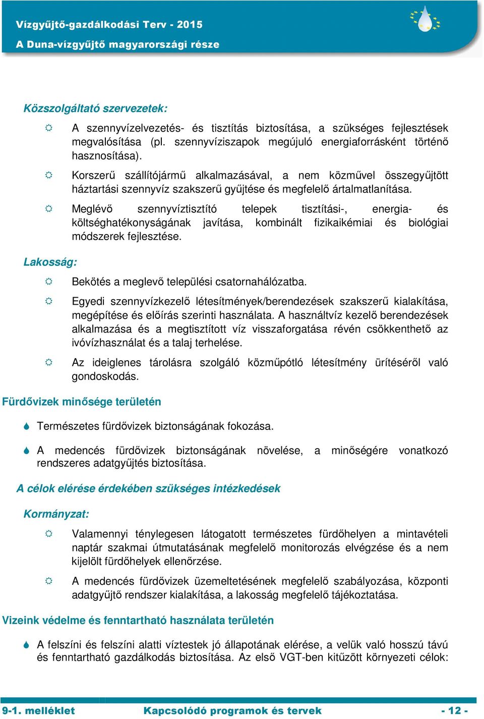 Meglévő szennyvíztisztító telepek tisztítási-, energia- és költséghatékonyságának javítása, kombinált fizikaikémiai és biológiai módszerek fejlesztése.