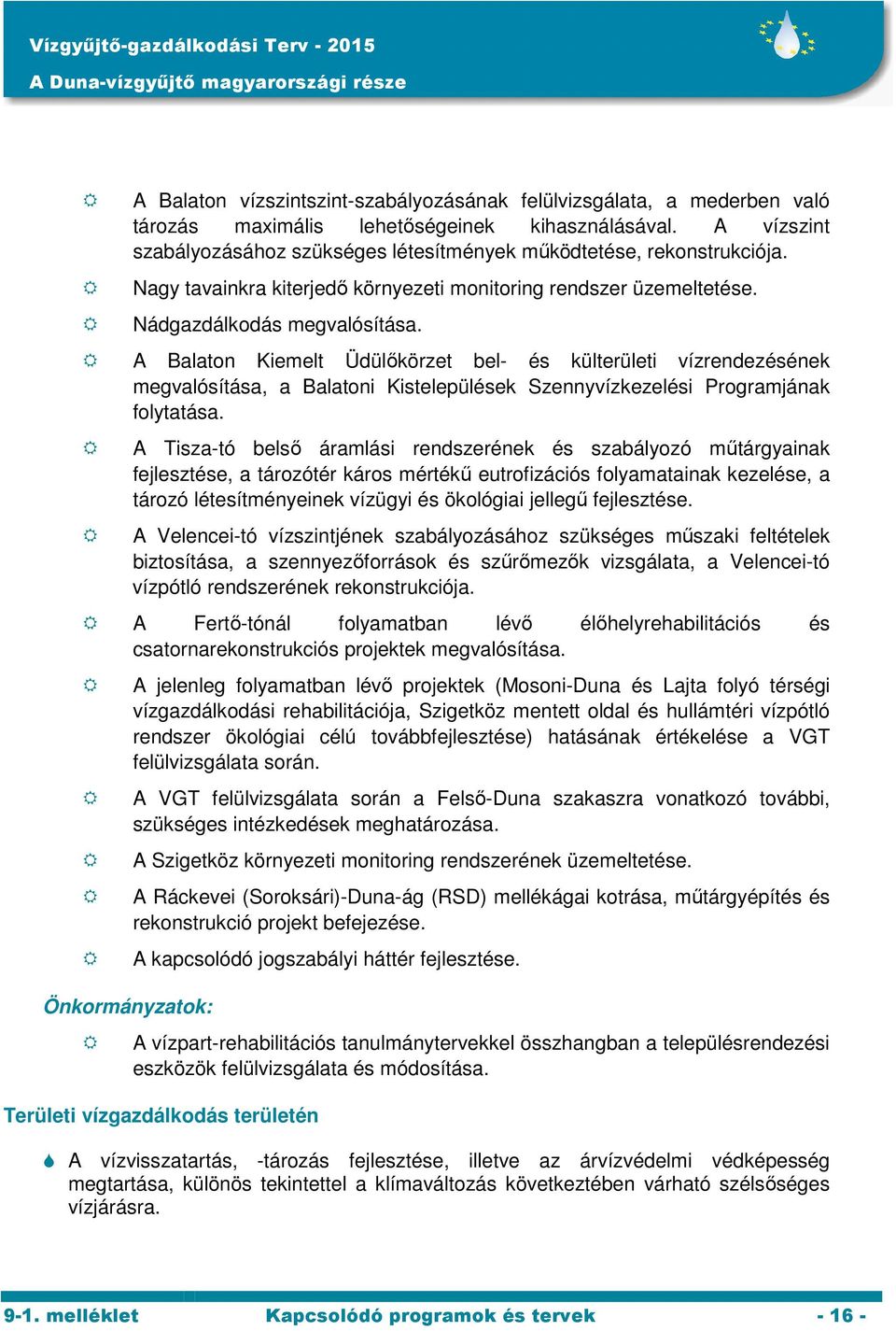 A Balaton Kiemelt Üdülőkörzet bel- és külterületi vízrendezésének megvalósítása, a Balatoni Kistelepülések Szennyvízkezelési Programjának folytatása.