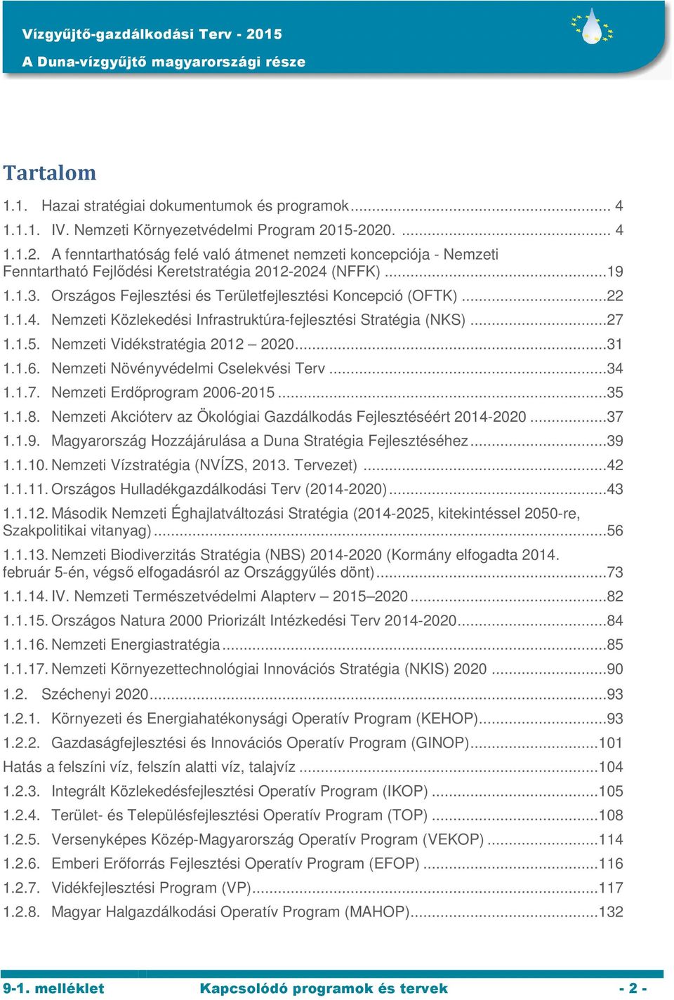 Országos Fejlesztési és Területfejlesztési Koncepció (OFTK)...22 1.1.4. Nemzeti Közlekedési Infrastruktúra-fejlesztési Stratégia (NKS)...27 1.1.5. Nemzeti Vidékstratégia 2012 2020...31 1.1.6.