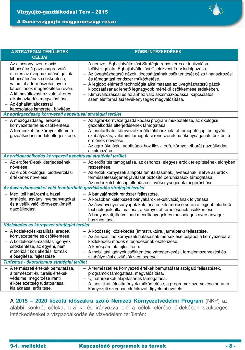 Az agrárgazdaság környezeti aspektusai stratégiai terület A mezőgazdasági eredetű környezetterhelés csökkentése. A természet- és környezetkímélő gazdálkodási módok elterjesztése.