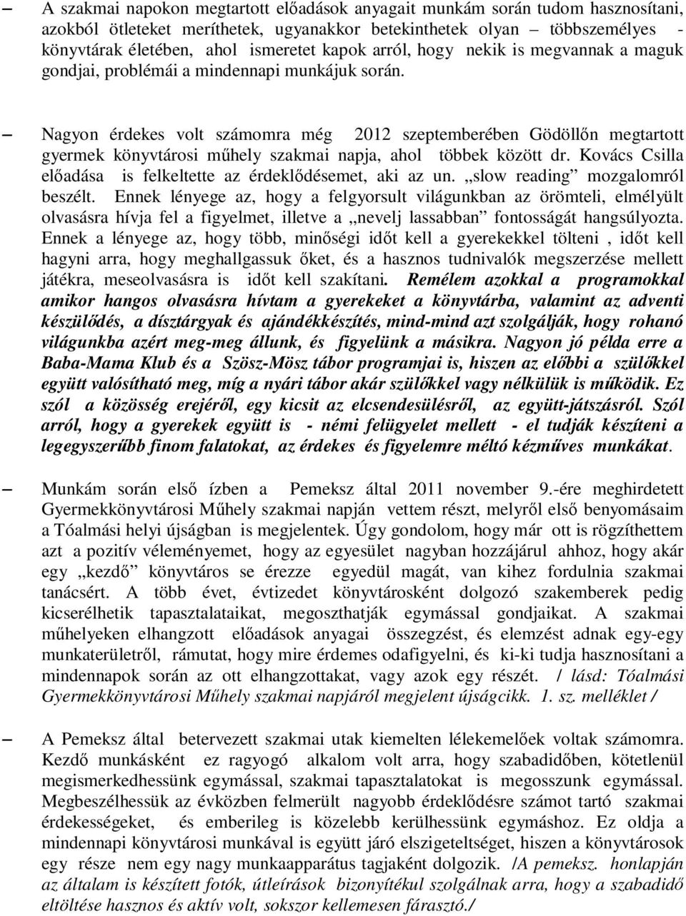 Nagyon érdekes volt számomra még 2012 szeptemberében Gödöllőn megtartott gyermek könyvtárosi műhely szakmai napja, ahol többek között dr.