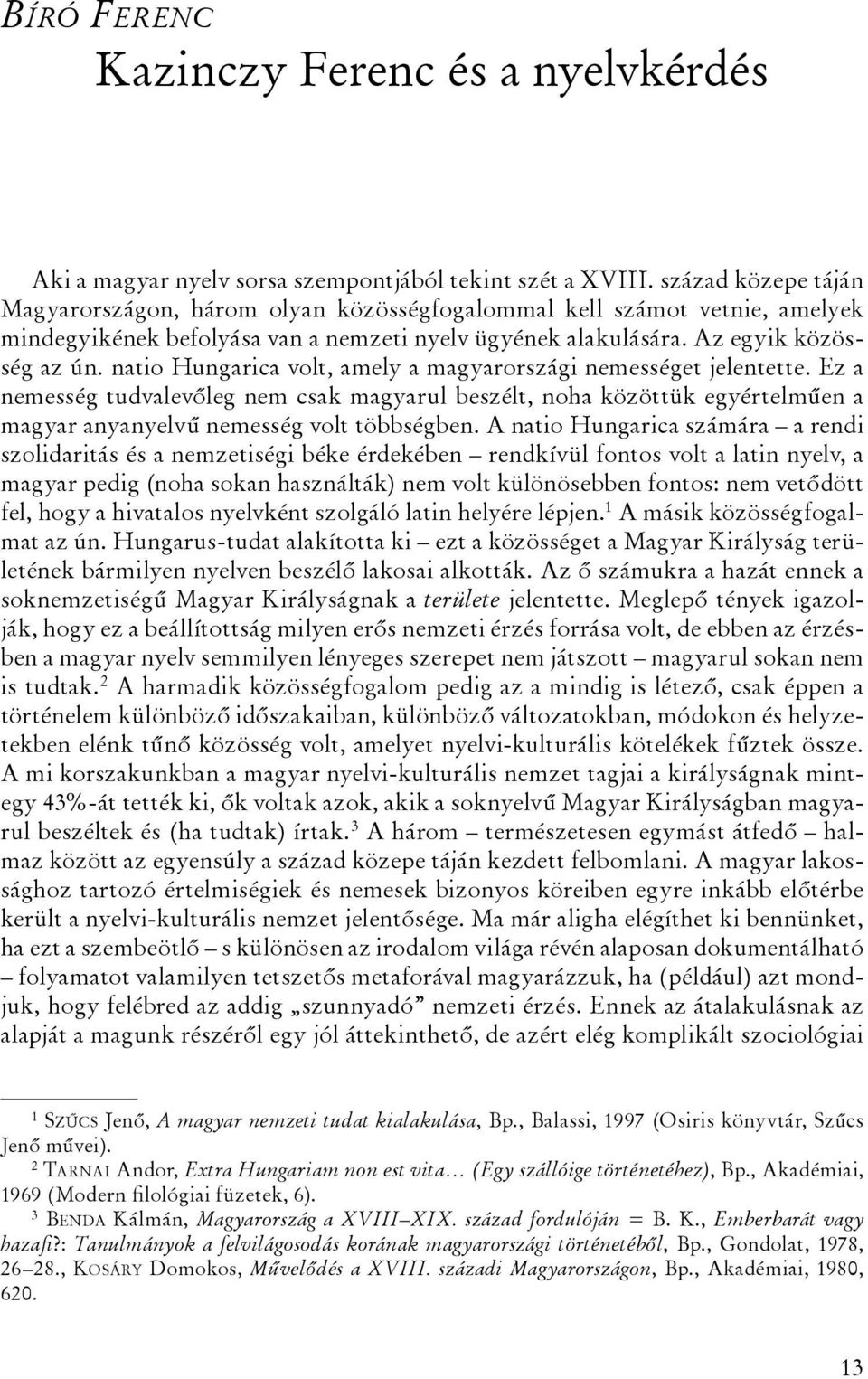natio Hungarica volt, amely a magyarországi nemességet jelentette. Ez a nemesség tudvalevőleg nem csak magyarul beszélt, noha közöttük egyértelműen a magyar anyanyelvű nemesség volt többségben.