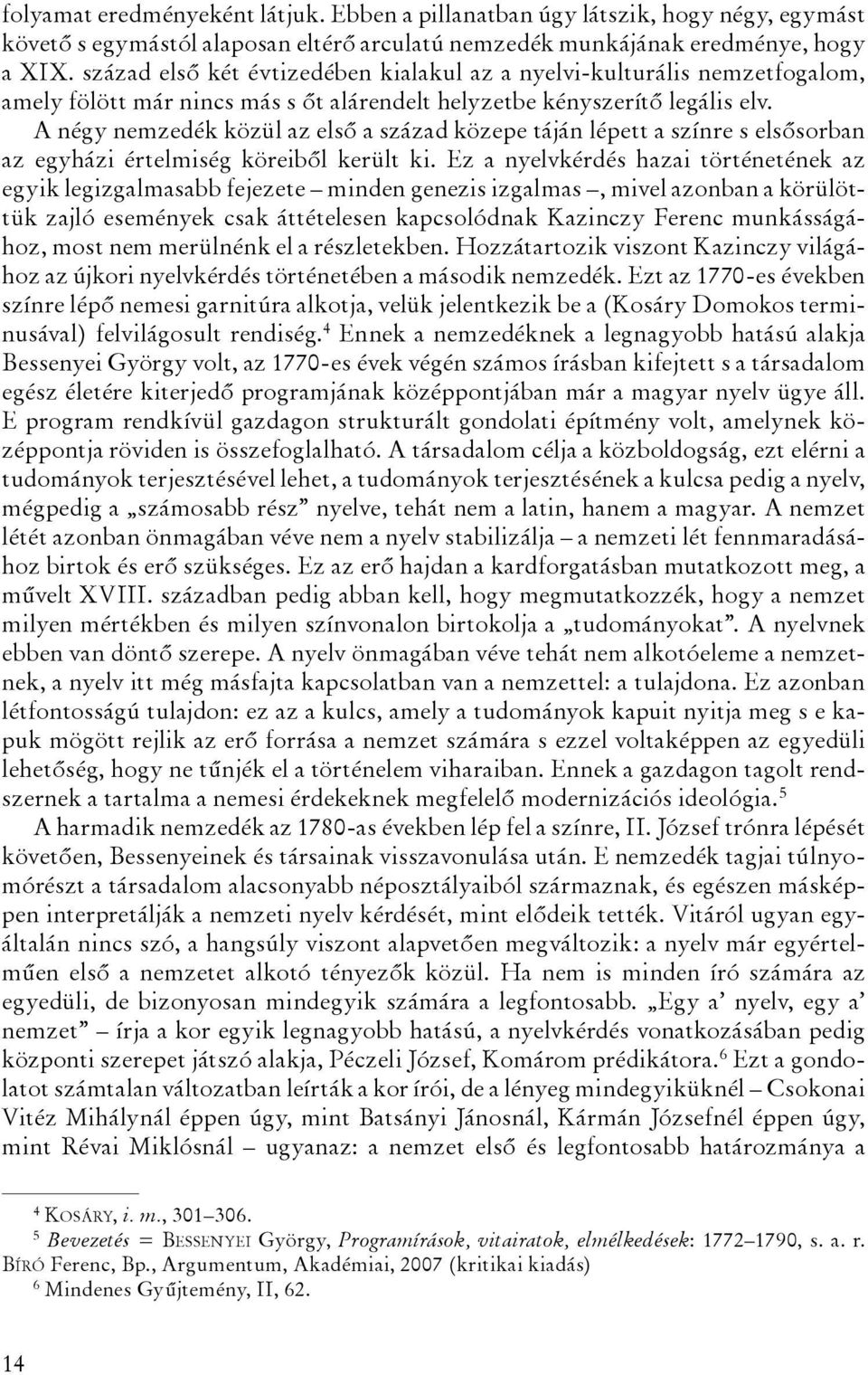 A négy nemzedék közül az első a század közepe táján lépett a színre s elsősorban az egyházi értelmiség köreiből került ki.