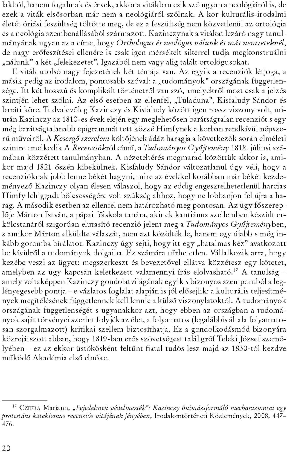 Kazinczynak a vitákat lezáró nagy tanulmányának ugyan az a címe, hogy Orthologus és neológus nálunk és más nemzeteknél, de nagy erőfeszítései ellenére is csak igen mérsékelt sikerrel tudja