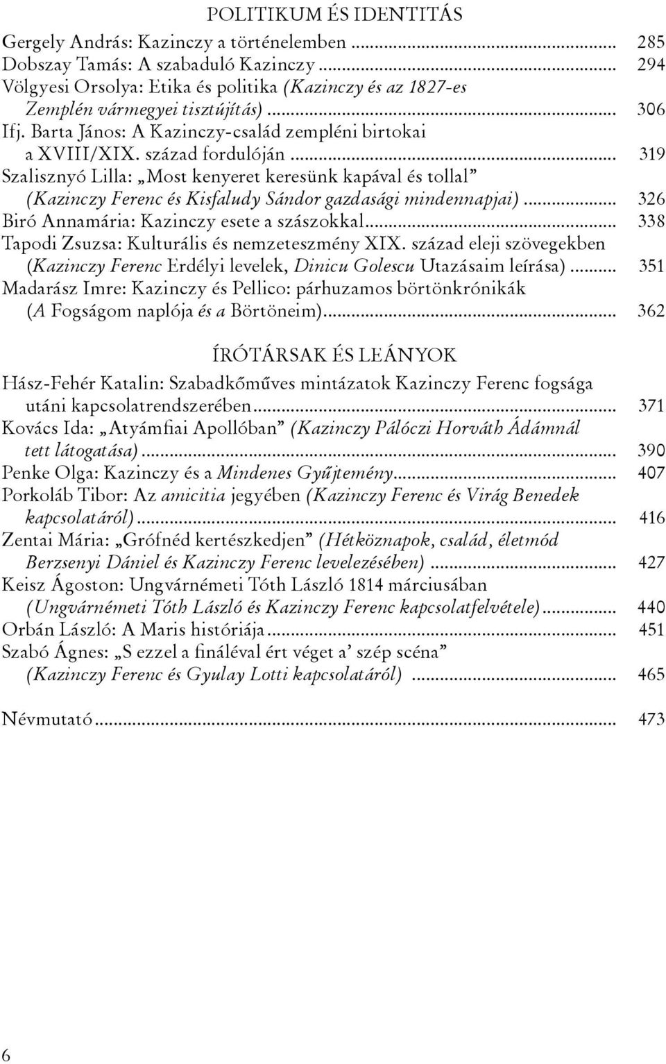 .. 319 Szalisznyó Lilla: Most kenyeret keresünk kapával és tollal (Kazinczy Ferenc és Kisfaludy Sándor gazdasági mindennapjai)... 326 Biró Annamária: Kazinczy esete a szászokkal.