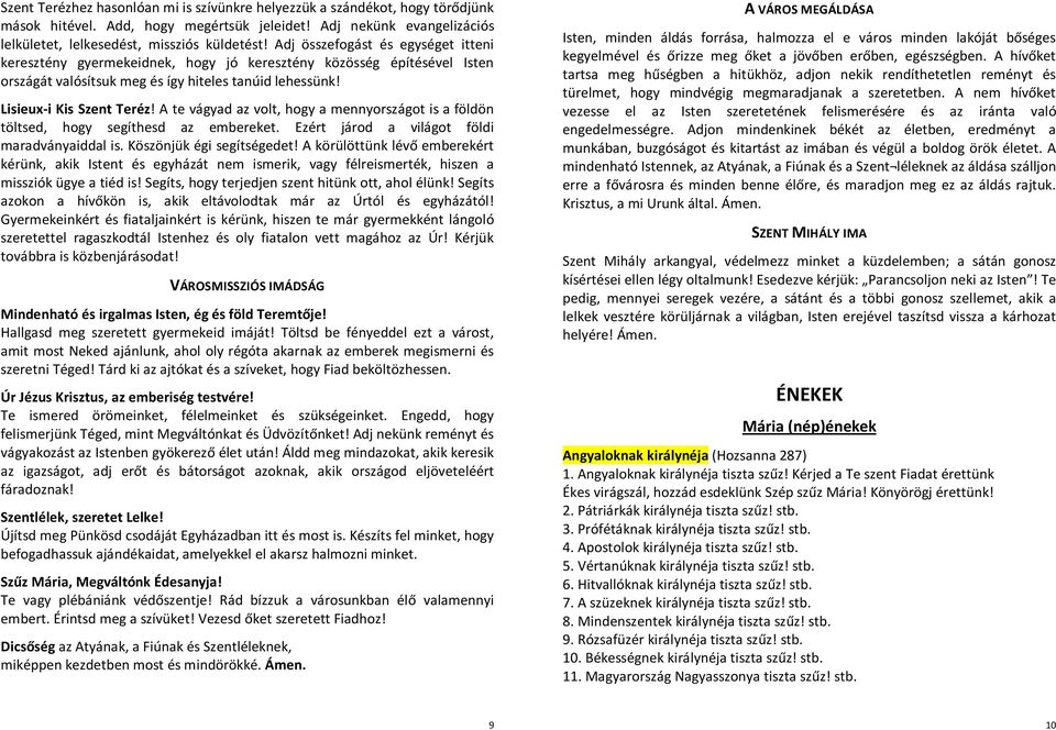 A te vágyad az volt, hogy a mennyországot is a földön töltsed, hogy segíthesd az embereket. Ezért járod a világot földi maradványaiddal is. Köszönjük égi segítségedet!