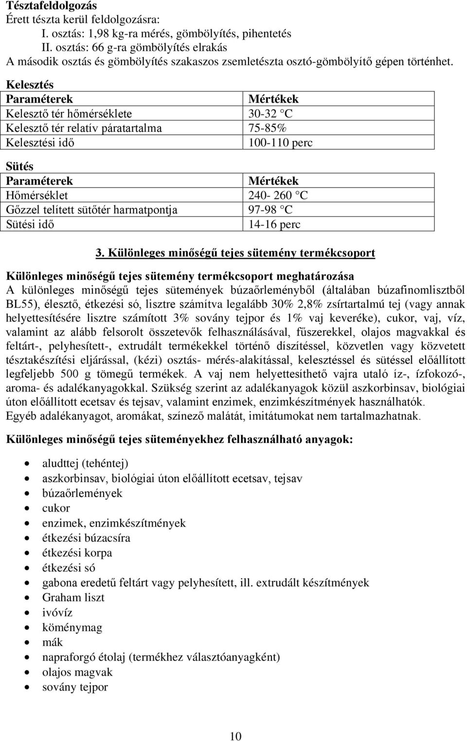 Kelesztés Kelesztő tér hőmérséklete 30-32 C Kelesztő tér relatív páratartalma 75-85% Kelesztési idő 100-110 perc Sütés Hőmérséklet 240-260 C Gőzzel telített sütőtér harmatpontja 97-98 C Sütési idő