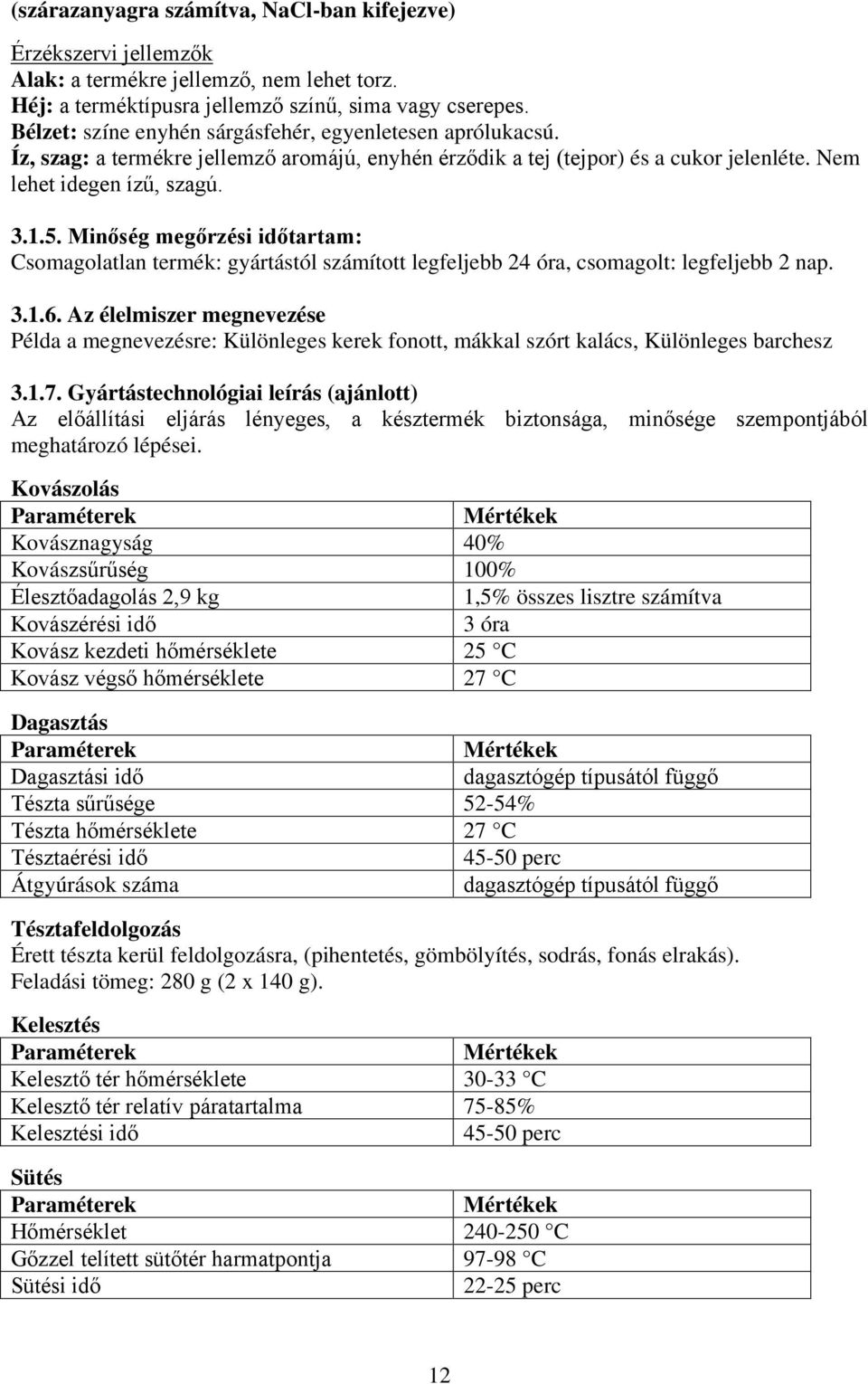 Minőség megőrzési időtartam: Csomagolatlan termék: gyártástól számított legfeljebb 24 óra, csomagolt: legfeljebb 2 nap. 3.1.6.