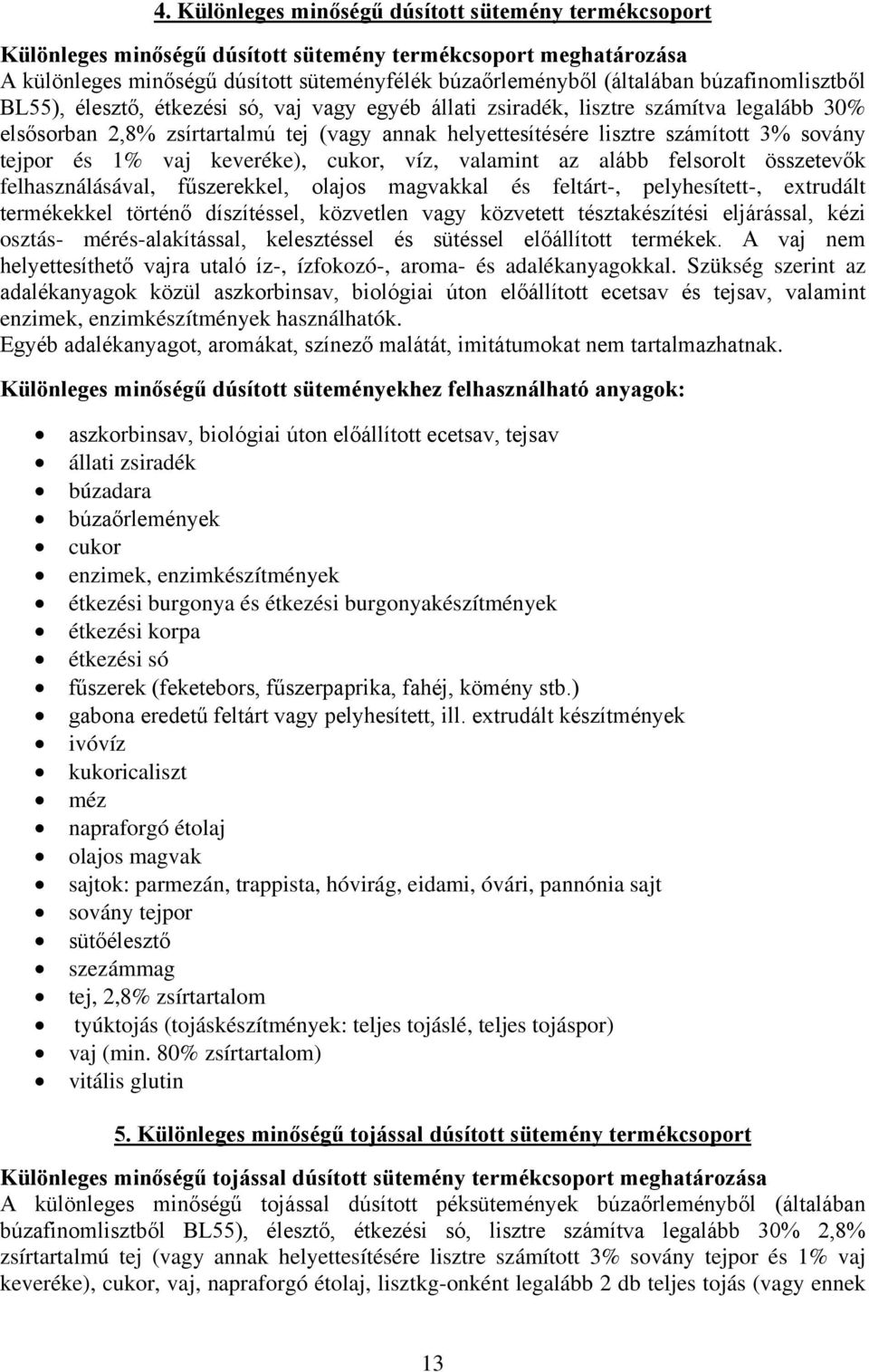 tejpor és 1% vaj keveréke), cukor, víz, valamint az alább felsorolt összetevők felhasználásával, fűszerekkel, olajos magvakkal és feltárt-, pelyhesített-, extrudált termékekkel történő díszítéssel,