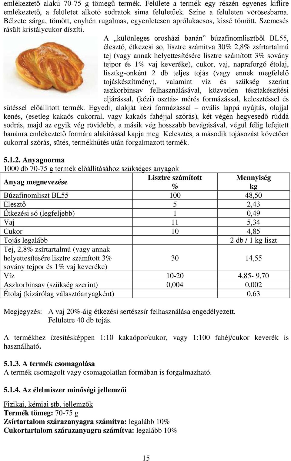 A különleges orosházi banán búzafinomlisztből BL55, élesztő, étkezési só, lisztre számítva 30% 2,8% zsírtartalmú tej (vagy annak helyettesítésére lisztre számított 3% sovány tejpor és 1% vaj