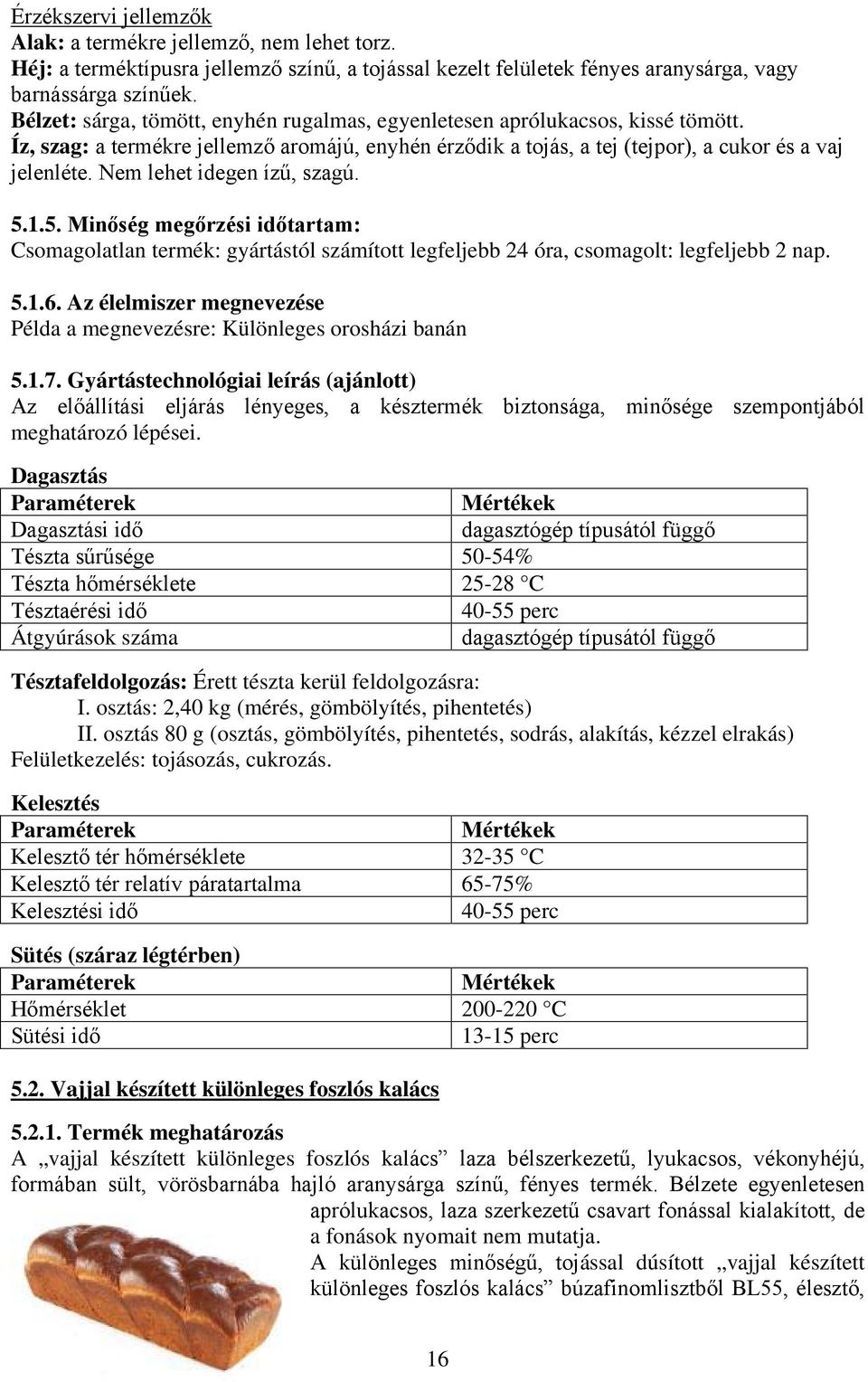 Nem lehet idegen ízű, szagú. 5.1.5. Minőség megőrzési időtartam: Csomagolatlan termék: gyártástól számított legfeljebb 24 óra, csomagolt: legfeljebb 2 nap. 5.1.6.