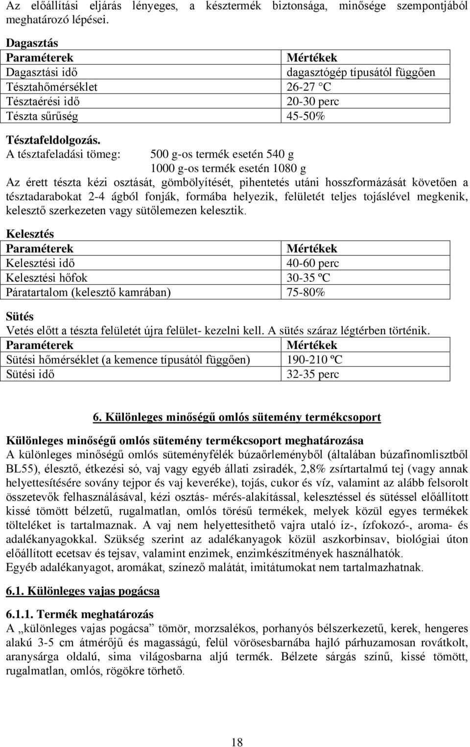 A tésztafeladási tömeg: 500 g-os termék esetén 540 g 1000 g-os termék esetén 1080 g Az érett tészta kézi osztását, gömbölyítését, pihentetés utáni hosszformázását követően a tésztadarabokat 2-4 ágból