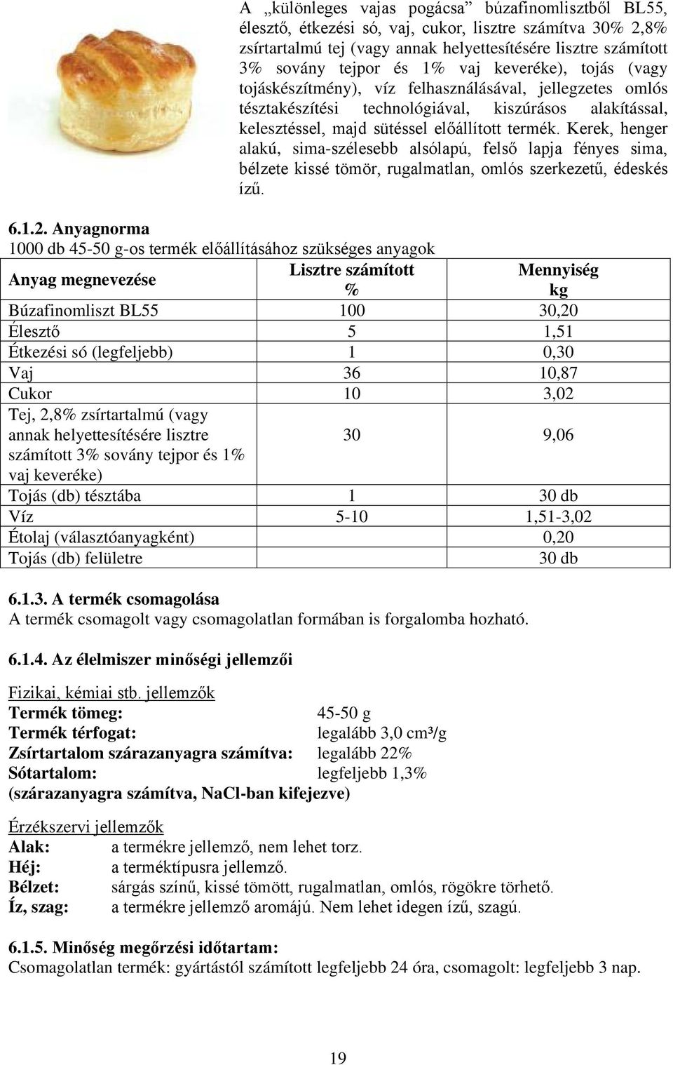 Kerek, henger alakú, sima-szélesebb alsólapú, felső lapja fényes sima, bélzete kissé tömör, rugalmatlan, omlós szerkezetű, édeskés ízű. 6.1.2.