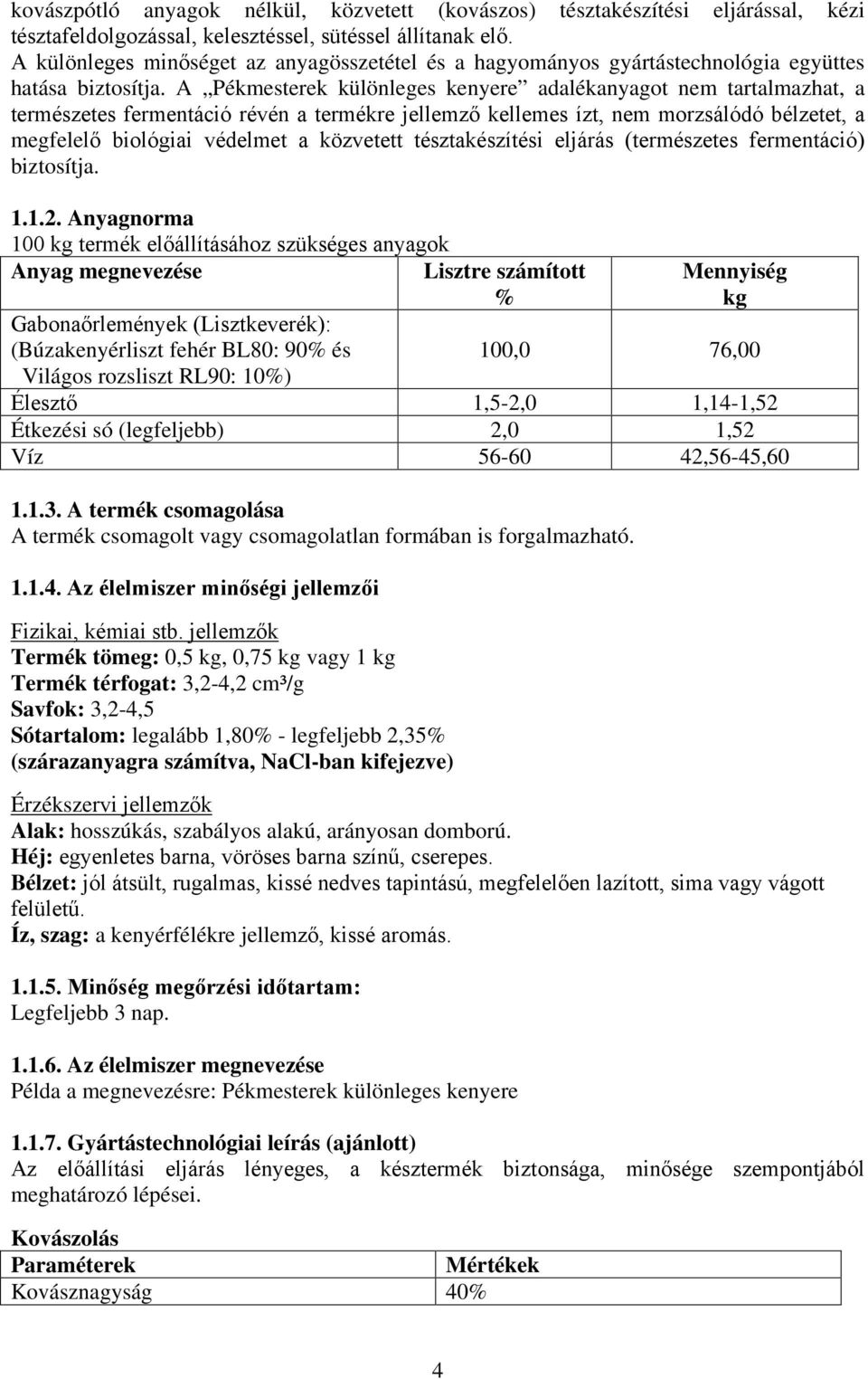 A Pékmesterek különleges kenyere adalékanyagot nem tartalmazhat, a természetes fermentáció révén a termékre jellemző kellemes ízt, nem morzsálódó bélzetet, a megfelelő biológiai védelmet a közvetett