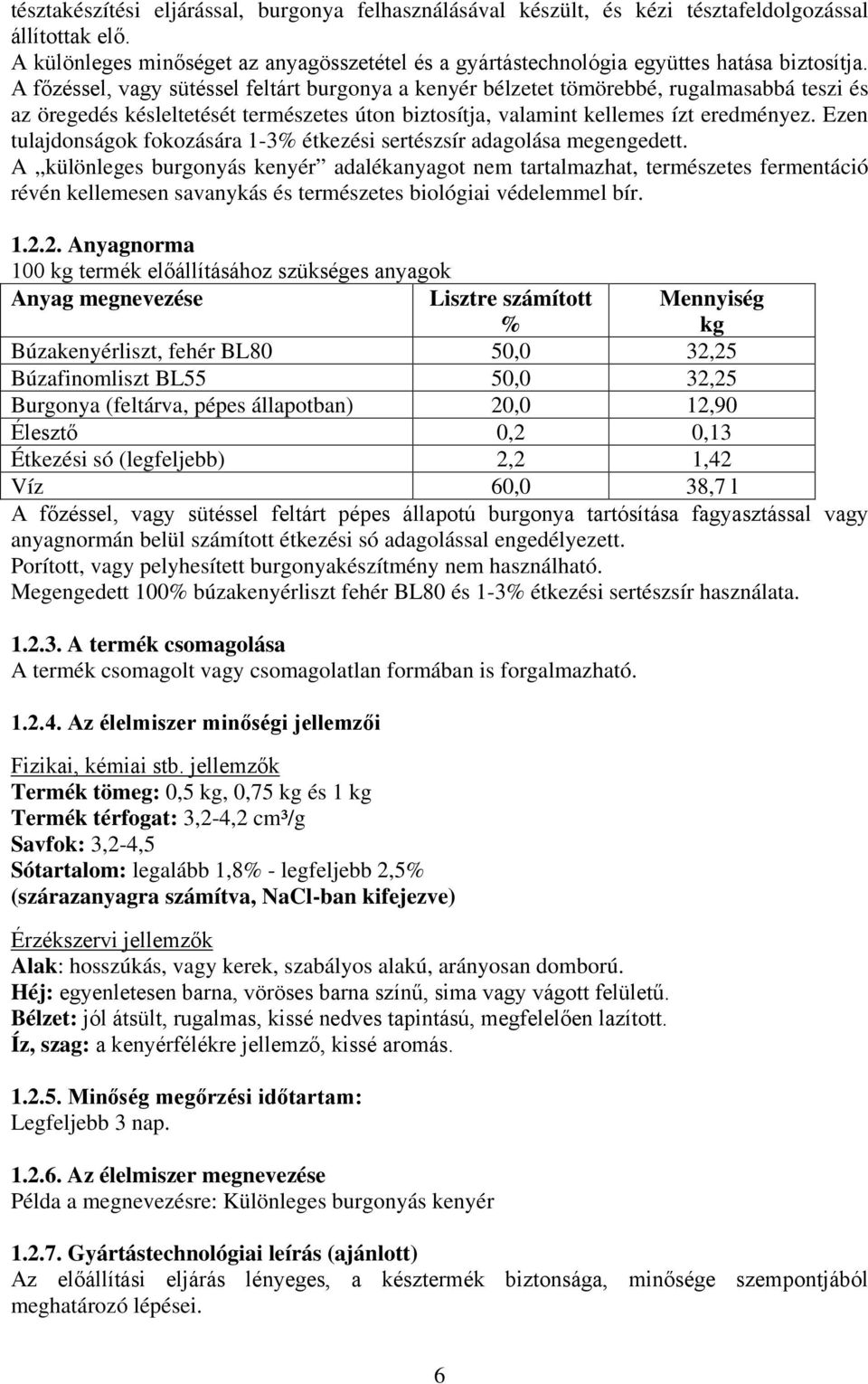 A főzéssel, vagy sütéssel feltárt burgonya a kenyér bélzetet tömörebbé, rugalmasabbá teszi és az öregedés késleltetését természetes úton biztosítja, valamint kellemes ízt eredményez.