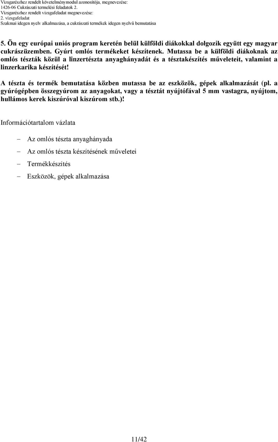 készítését! gyúrógépben összegyúrom az anyagokat, vagy a tésztát nyújtófával 5 mm vastagra, nyújtom, hullámos kerek kiszúróval kiszúrom stb.)!