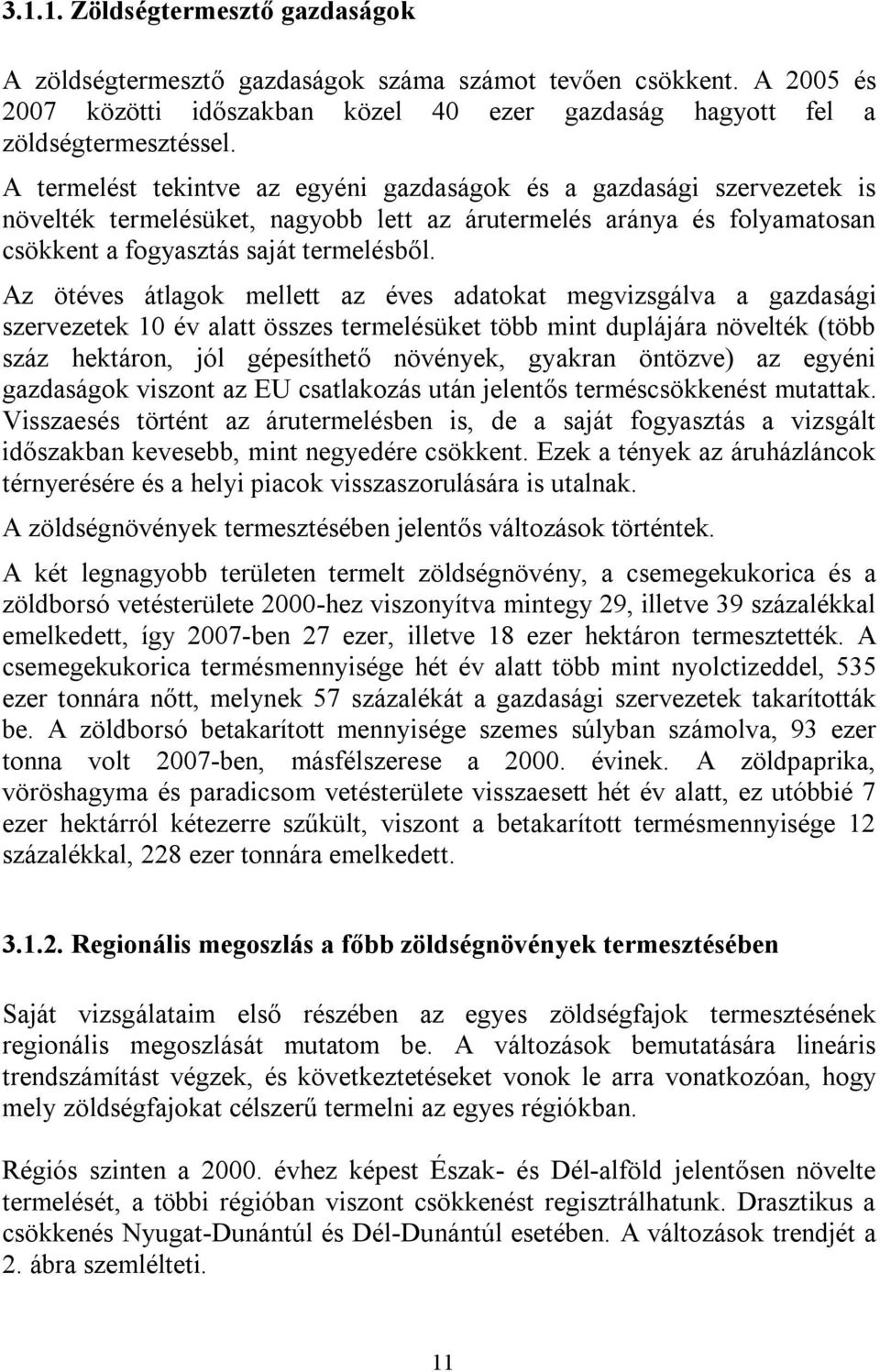 Az ötéves átlagok mellett az éves adatokat megvizsgálva a gazdasági szervezetek 10 év alatt összes termelésüket több mint duplájára növelték (több száz hektáron, jól gépesíthető növények, gyakran