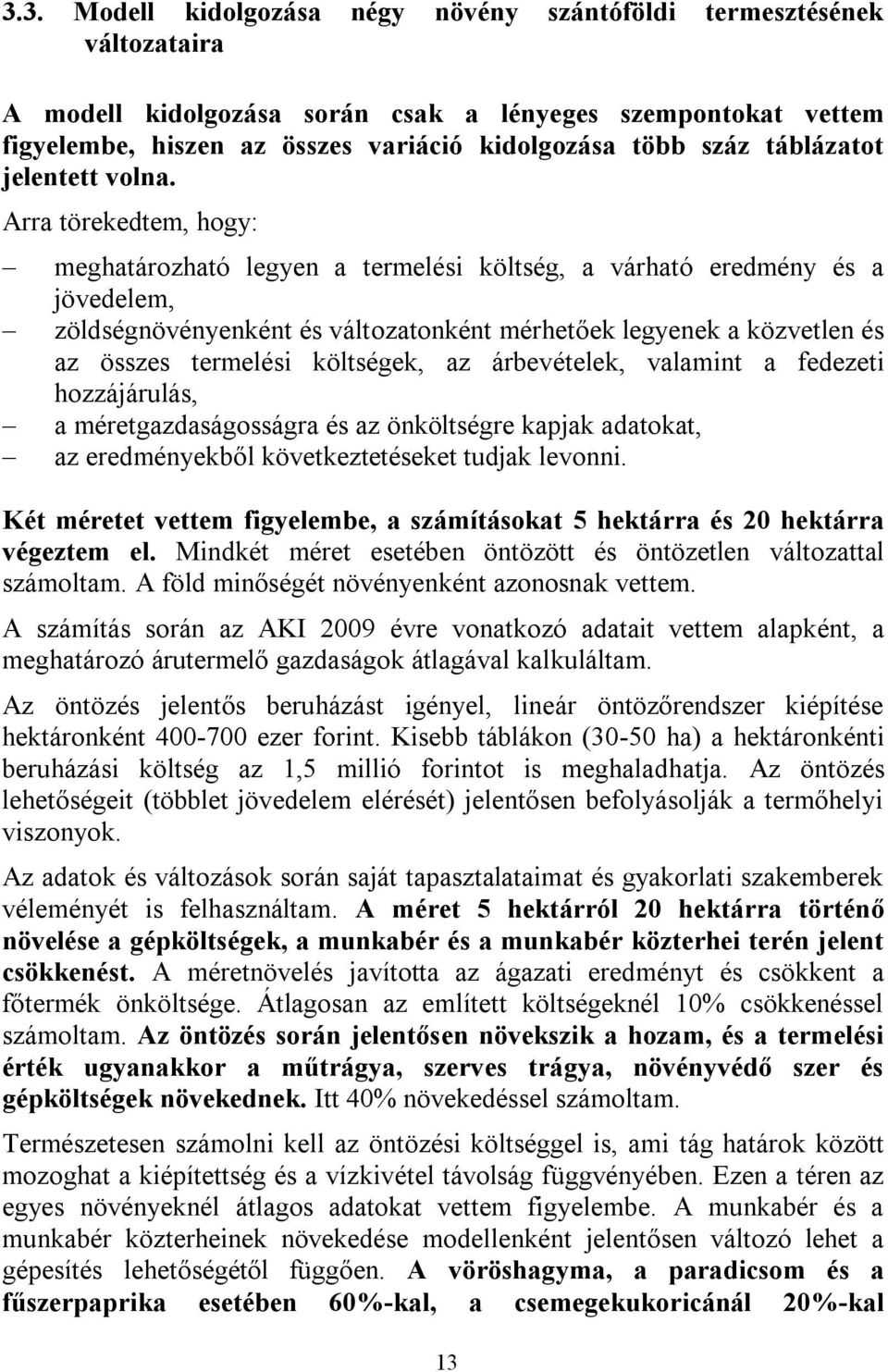 Arra törekedtem, hogy: meghatározható legyen a termelési költség, a várható eredmény és a jövedelem, zöldségnövényenként és változatonként mérhetőek legyenek a közvetlen és az összes termelési