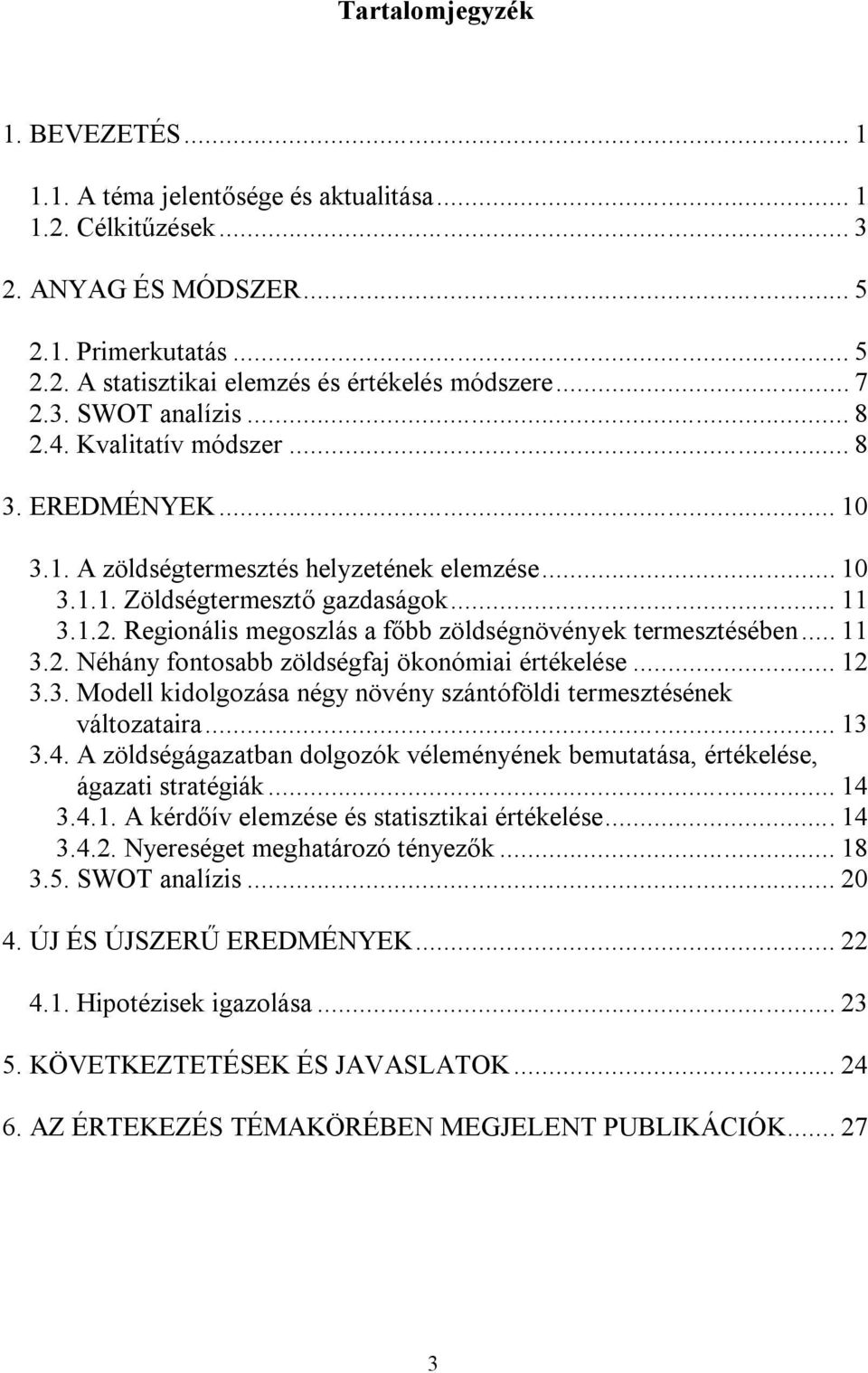 .. 11 3.2. Néhány fontosabb zöldségfaj ökonómiai értékelése... 12 3.3. Modell kidolgozása négy növény szántóföldi termesztésének változataira... 13 3.4.