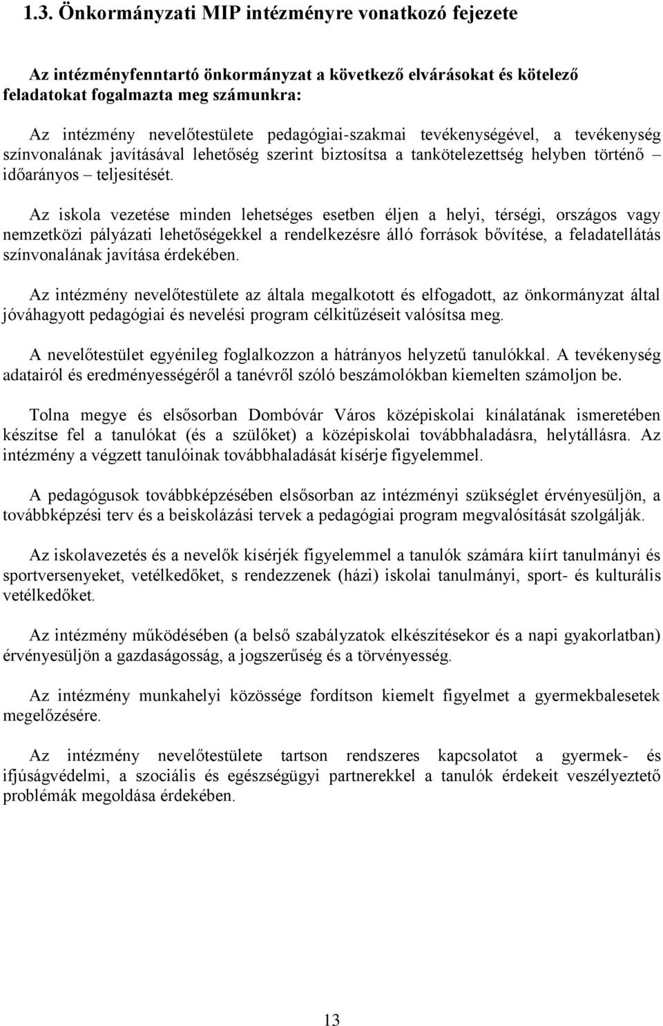 Az iskola vezetése minden lehetséges esetben éljen a helyi, térségi, országos vagy nemzetközi pályázati lehetőségekkel a rendelkezésre álló források bővítése, a feladatellátás színvonalának javítása