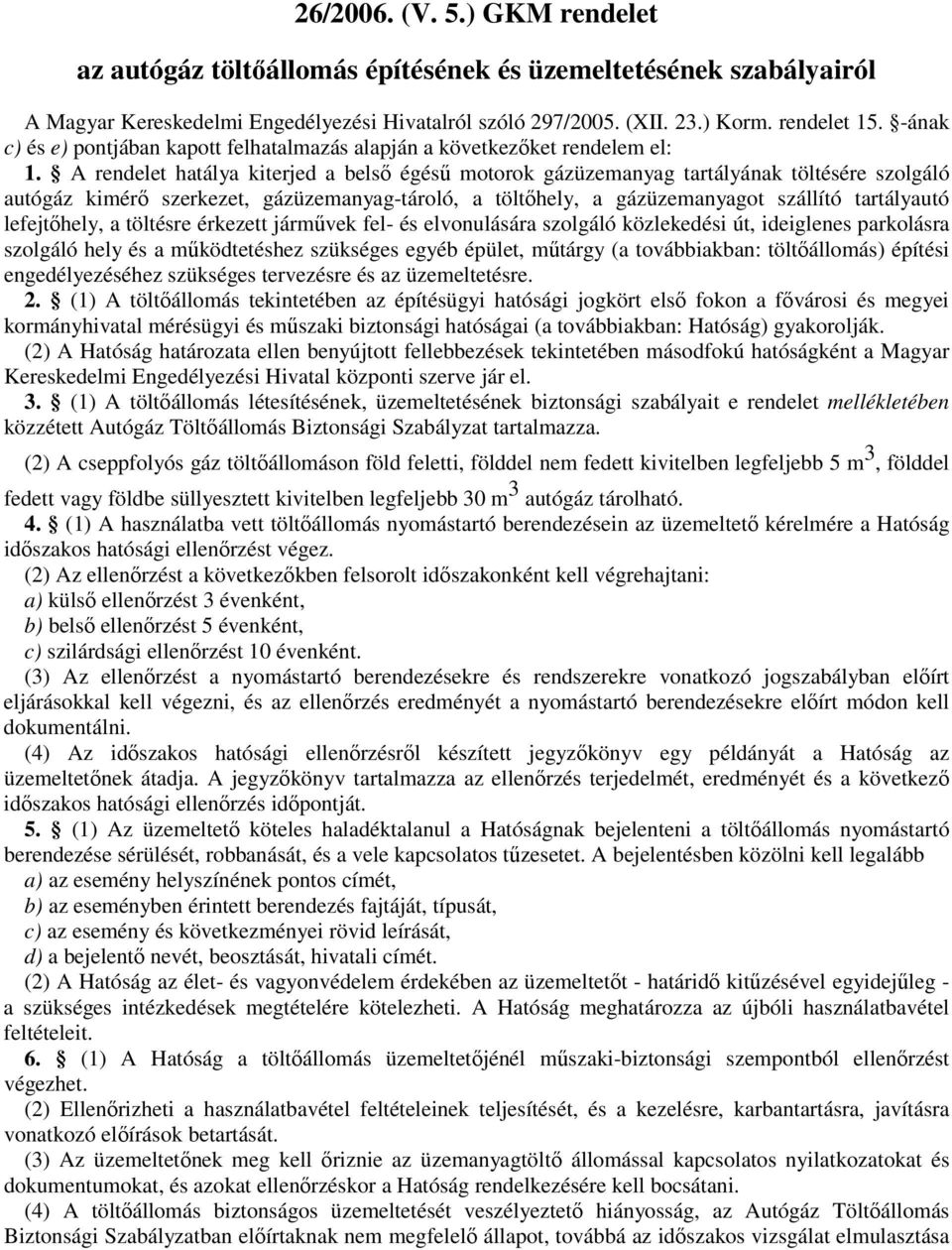 A rendelet hatálya kiterjed a belsı égéső motorok üzemanyag tartályának töltésére szolgáló autó kimérı szerkezet, üzemanyagtároló, a töltıhely, a üzemanyagot szállító tartályautó lefejtıhely, a