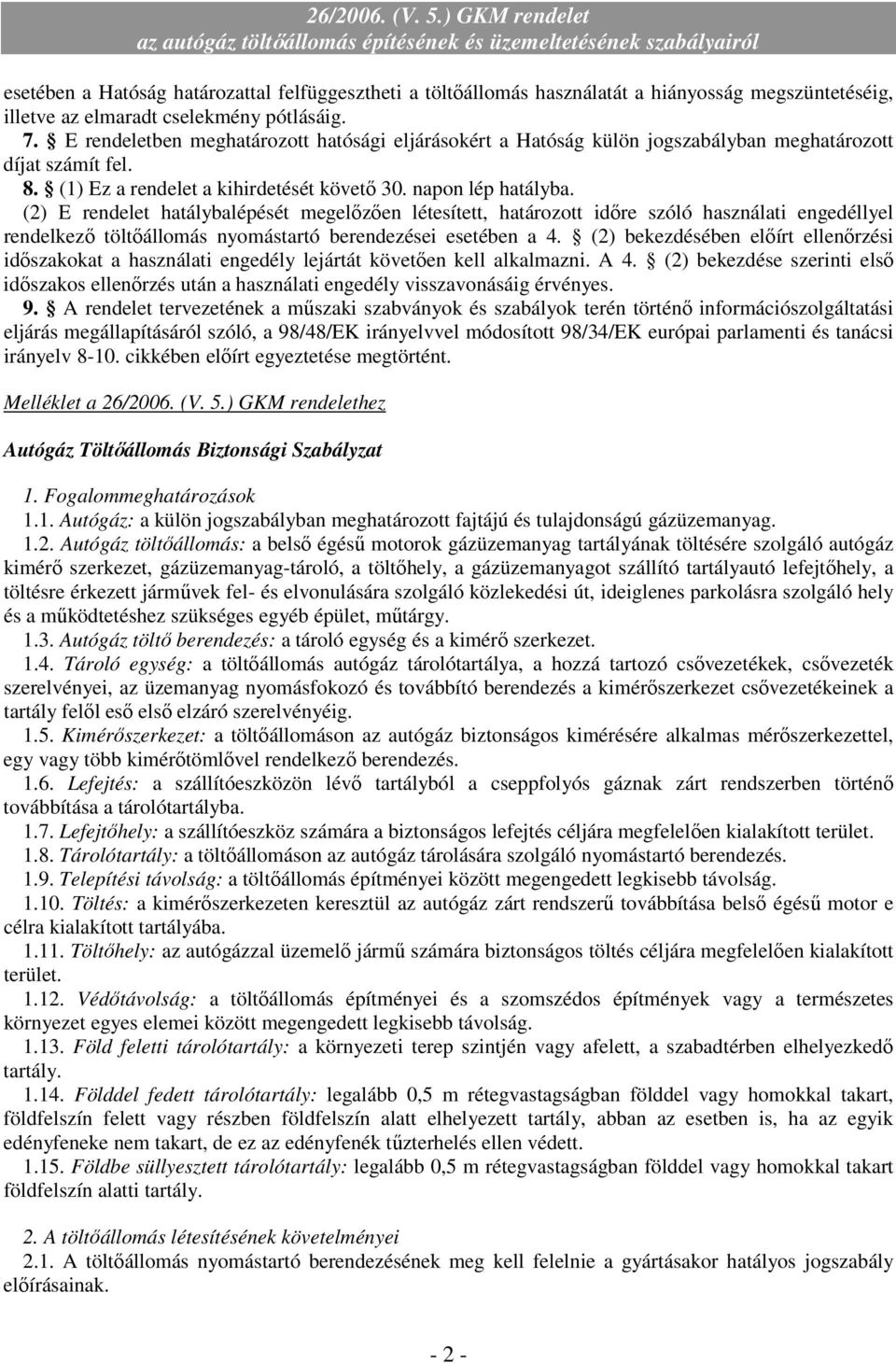 (2) E rendelet hatálybalépését megelızıen létesített, határozott idıre szóló használati engedéllyel rendelkezı töltıállomás nyomástartó berendezései esetében a 4.