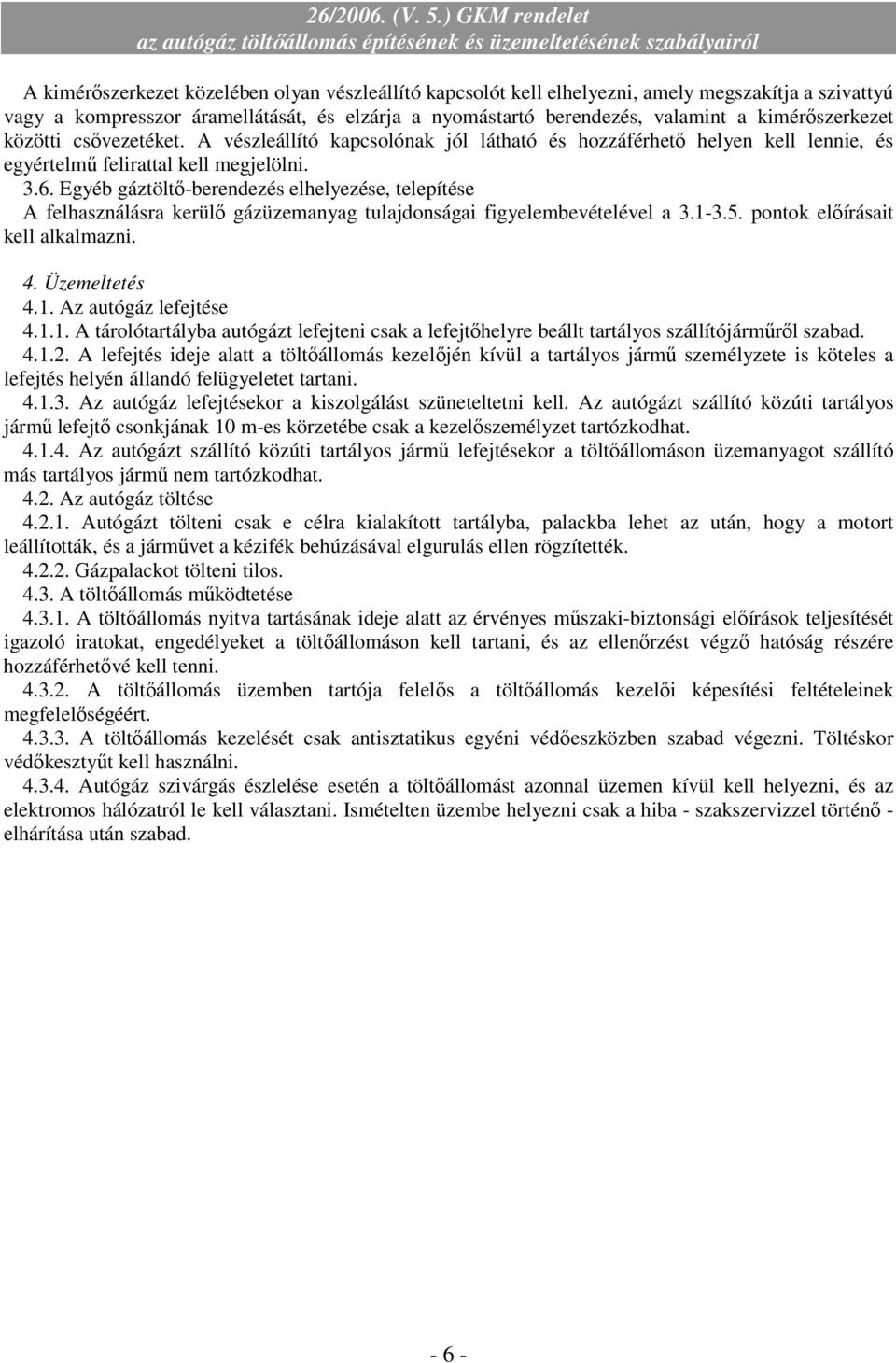 A vészleállító kapcsolónak jól látható és hozzáférhetı helyen kell lennie, és egyértelmő felirattal kell megjelölni. 3.6.