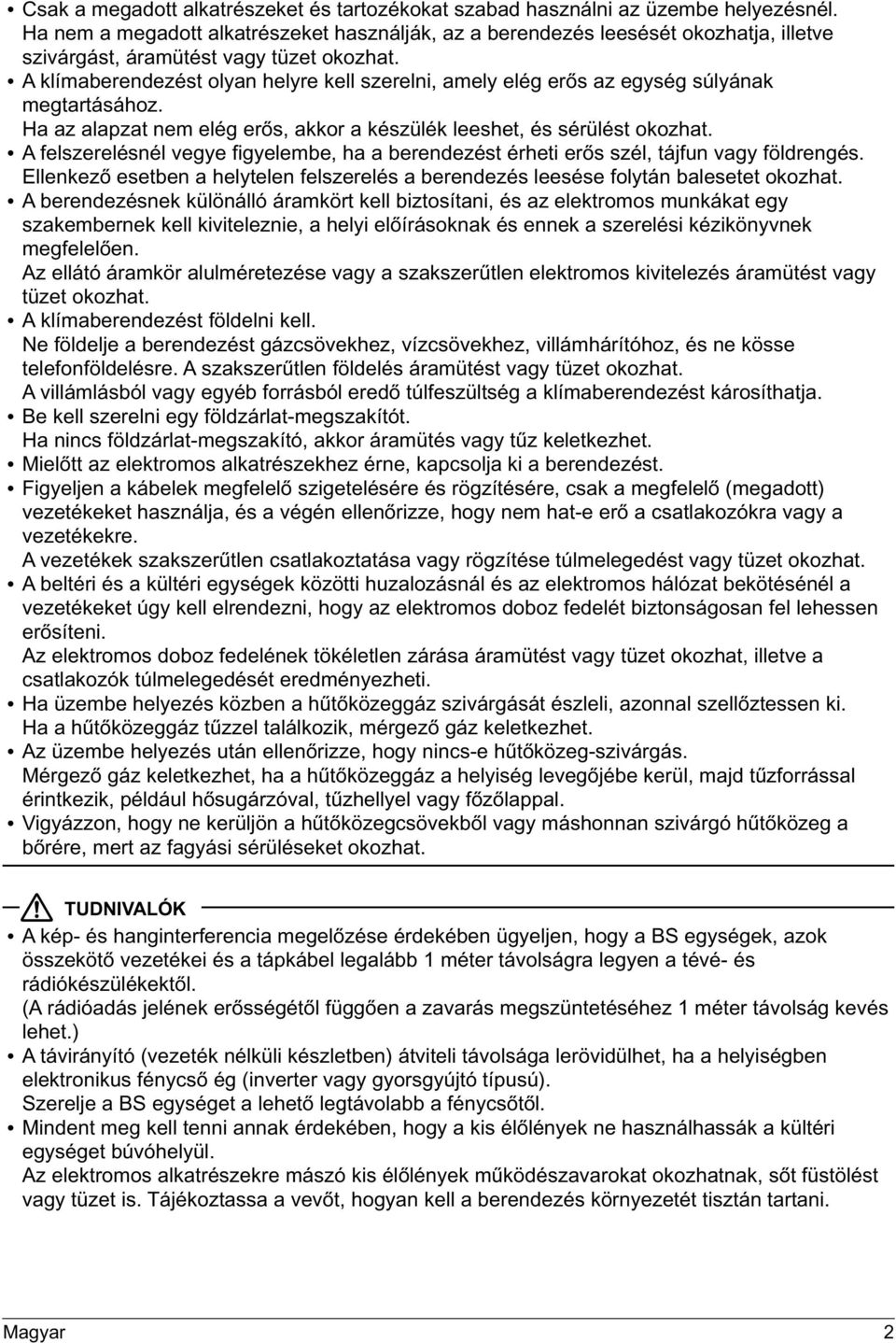 A klímaberendezést olyan helyre kell szerelni, amely elég erős az egység súlyának megtartásához. Ha az alapzat nem elég erős, akkor a készülék leeshet, és sérülést okozhat.