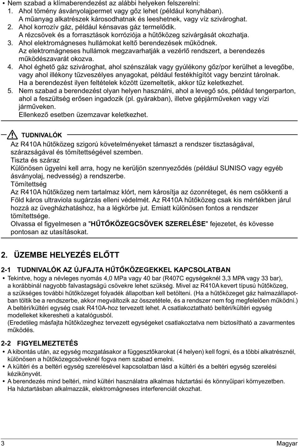A rézcsövek és a forrasztások korróziója a hűtőközeg szivárgását okozhatja. 3. Ahol elektromágneses hullámokat keltő berendezések működnek.