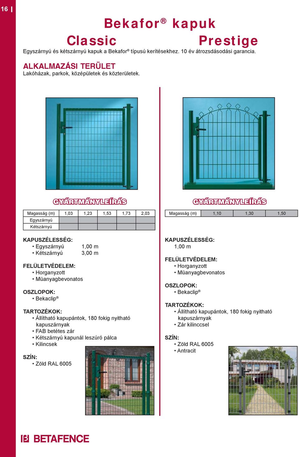 KAPUSZÉLESSÉG: Egyszárnyú Kétszárnyú Bekaclip 1,00 m 3,00 m Állítható kapupántok, 180 fokig nyitható kapuszárnyak FAB betétes zár