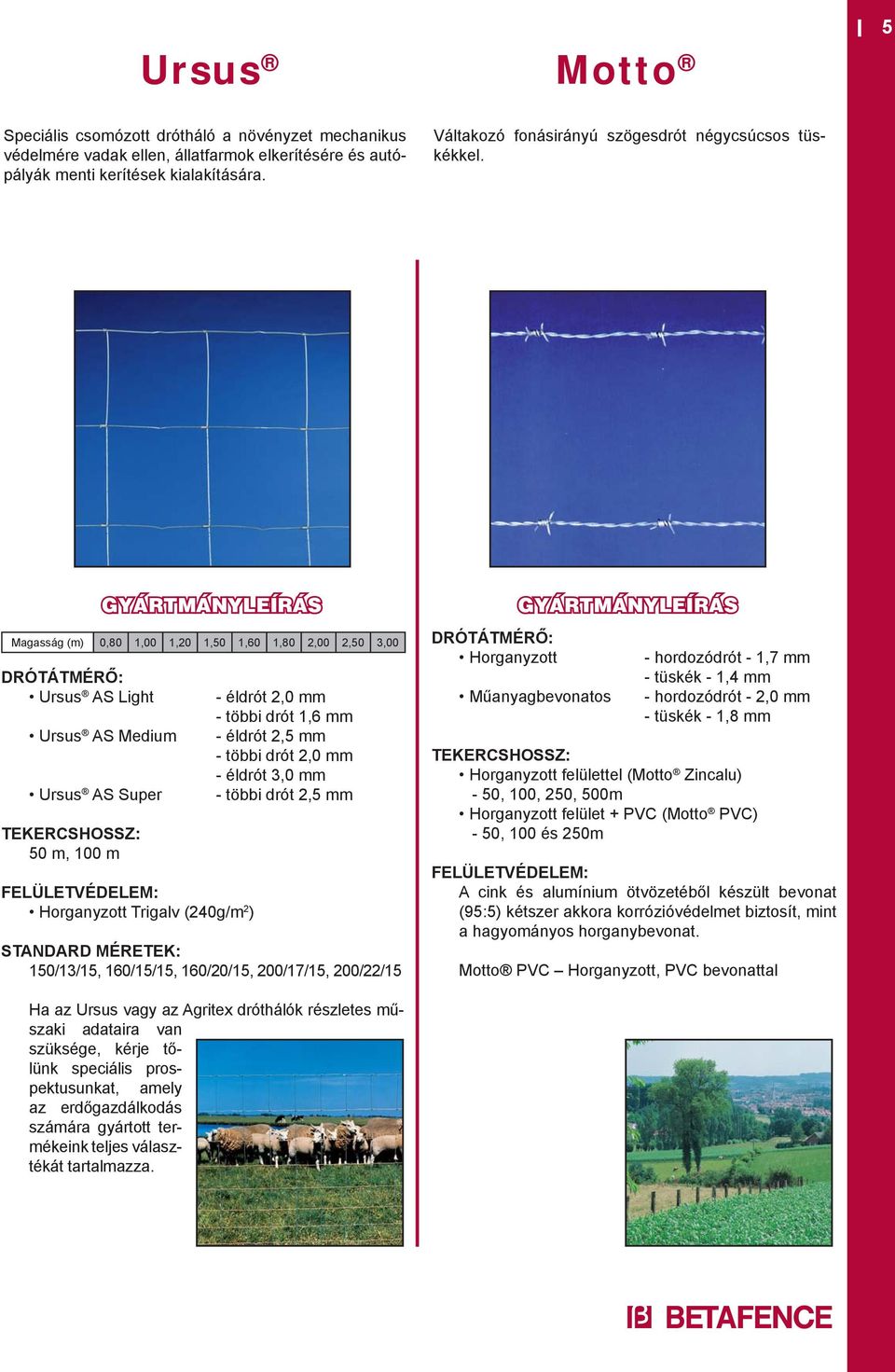 DRÓTÁTMÉRŐ: Ursus AS Light Ursus AS Medium Ursus AS Super TEKERCSHOSSZ: 50 m, 100 m Magasság (m) 0,80 1,00 1,20 1,50 1,60 1,80 2,00 2,50 3,00 Trigalv (240g/m 2 ) - éldrót 2,0 mm - többi drót 1,6 mm -