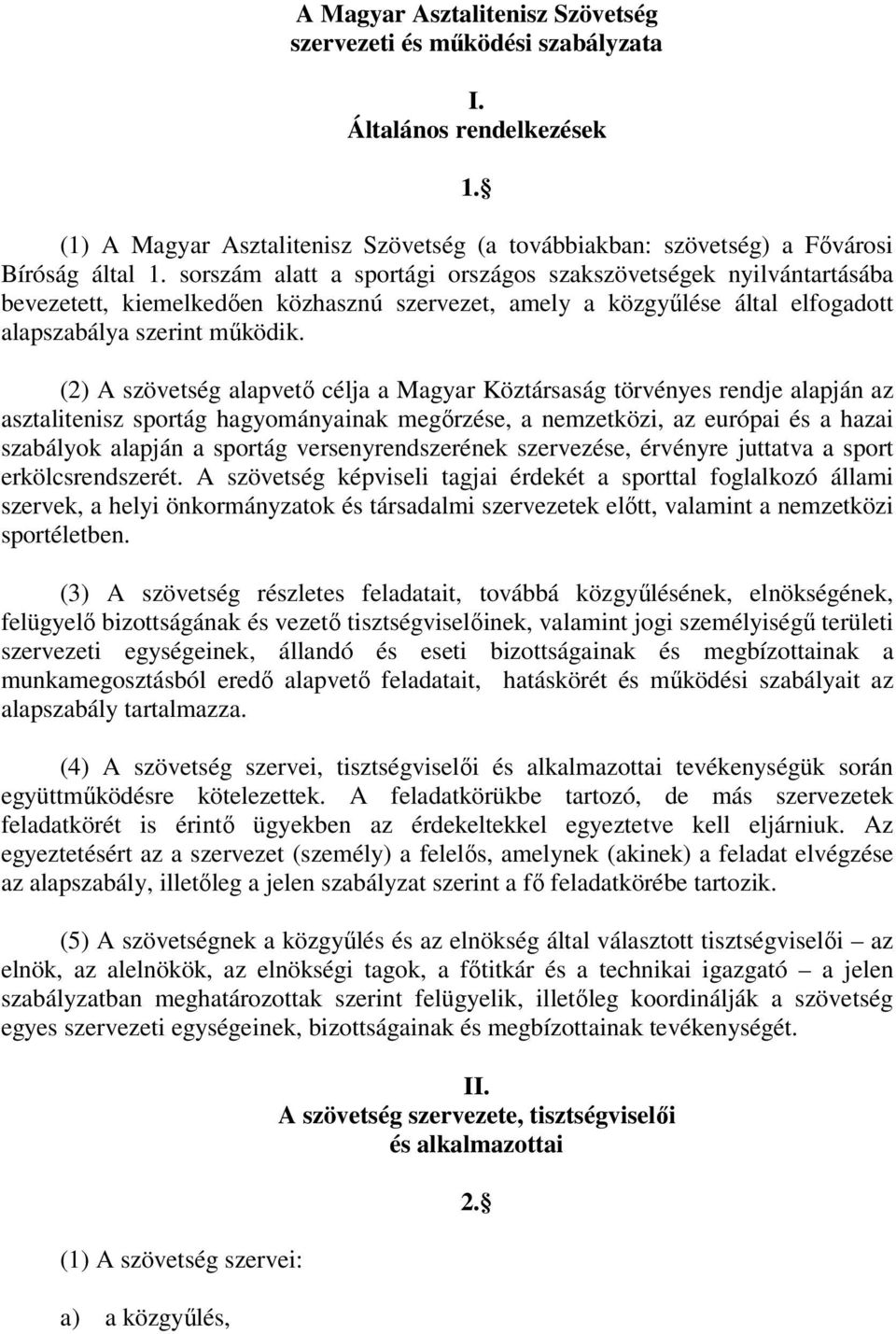 (2) A szövetség alapvető célja a Magyar Köztársaság törvényes rendje alapján az asztalitenisz sportág hagyományainak megőrzése, a nemzetközi, az európai és a hazai szabályok alapján a sportág