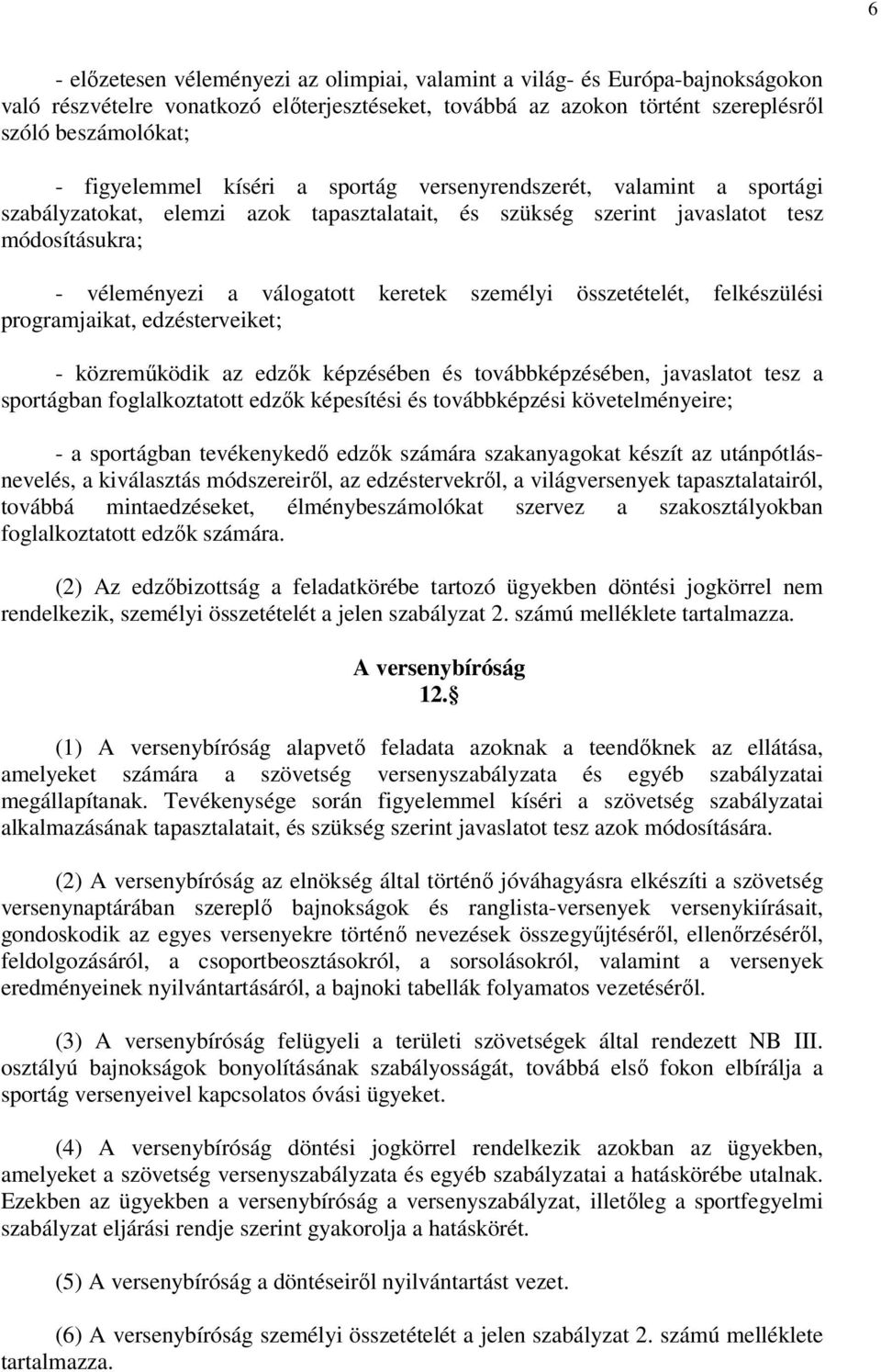 személyi összetételét, felkészülési programjaikat, edzésterveiket; - közreműködik az edzők képzésében és továbbképzésében, javaslatot tesz a sportágban foglalkoztatott edzők képesítési és