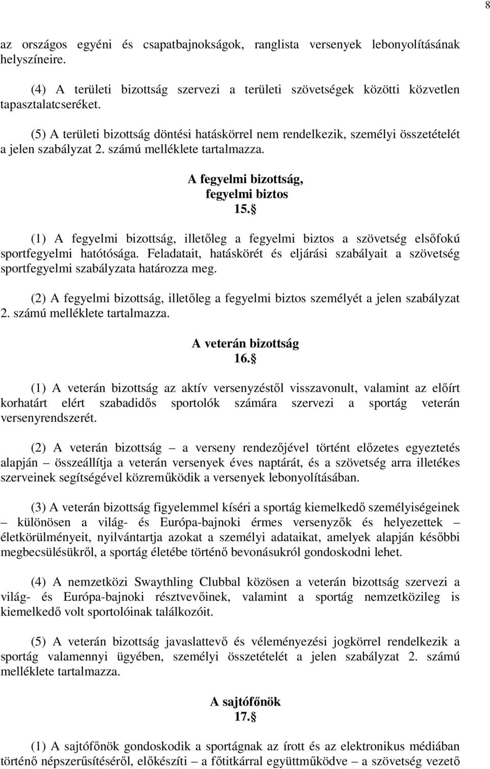 (1) A fegyelmi bizottság, illetőleg a fegyelmi biztos a szövetség elsőfokú sportfegyelmi hatótósága. Feladatait, hatáskörét és eljárási szabályait a szövetség sportfegyelmi szabályzata határozza meg.