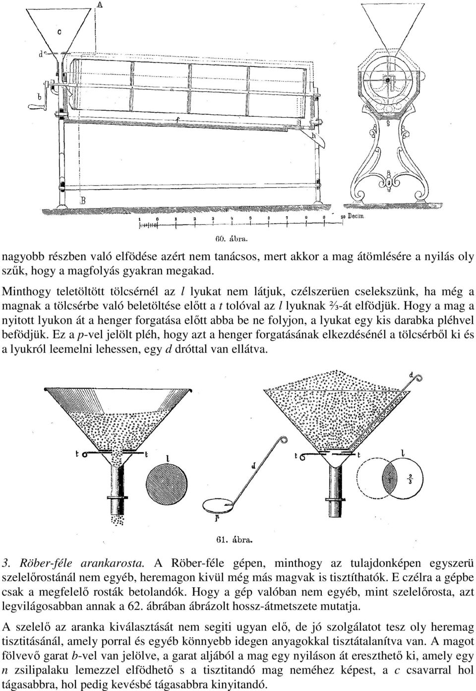 Hogy a mag a nyitott lyukon át a henger forgatása elıtt abba be ne folyjon, a lyukat egy kis darabka pléhvel befödjük.