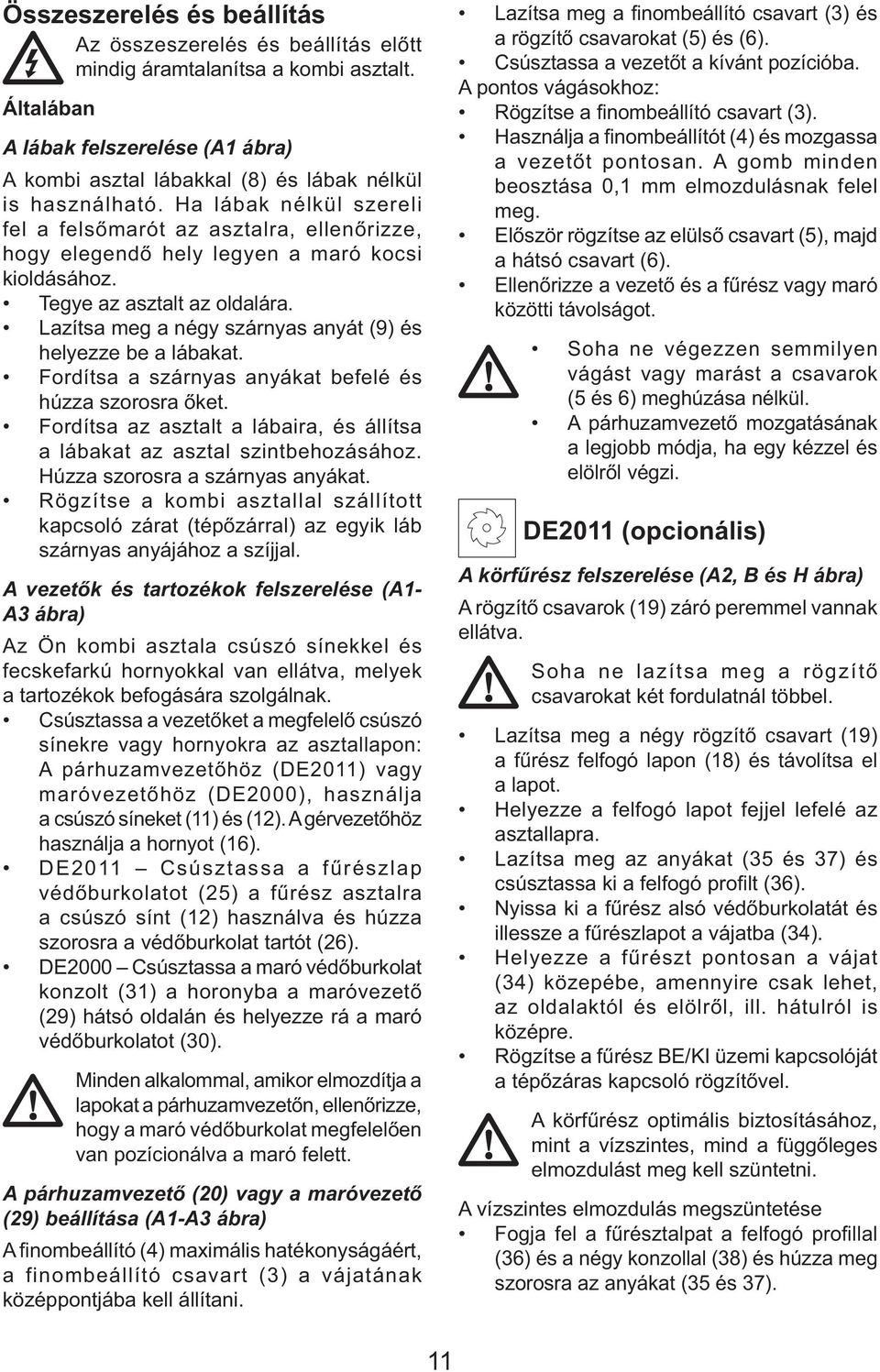 Ha lábak nélkül szereli fel a felsőmarót az asztalra, ellenőrizze, hogy elegendő hely legyen a maró kocsi kioldásához. Tegye az asztalt az oldalára.