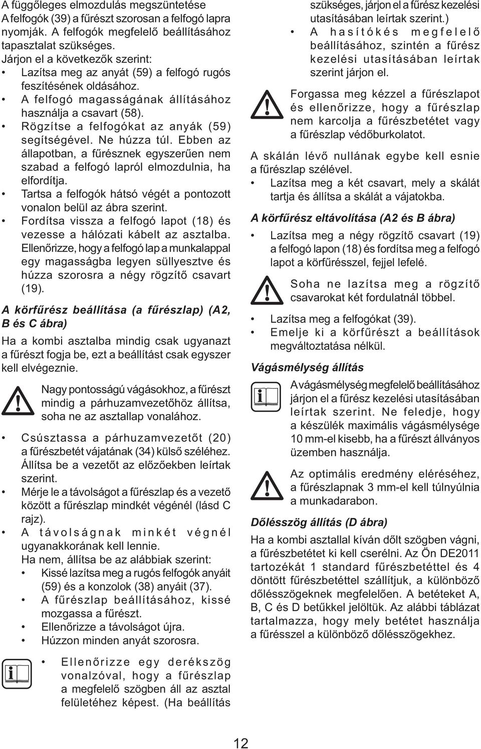 Rögzítse a felfogókat az anyák (59) segítségével. Ne húzza túl. Ebben az állapotban, a fűrésznek egyszerűen nem szabad a felfogó lapról elmozdulnia, ha elfordítja.