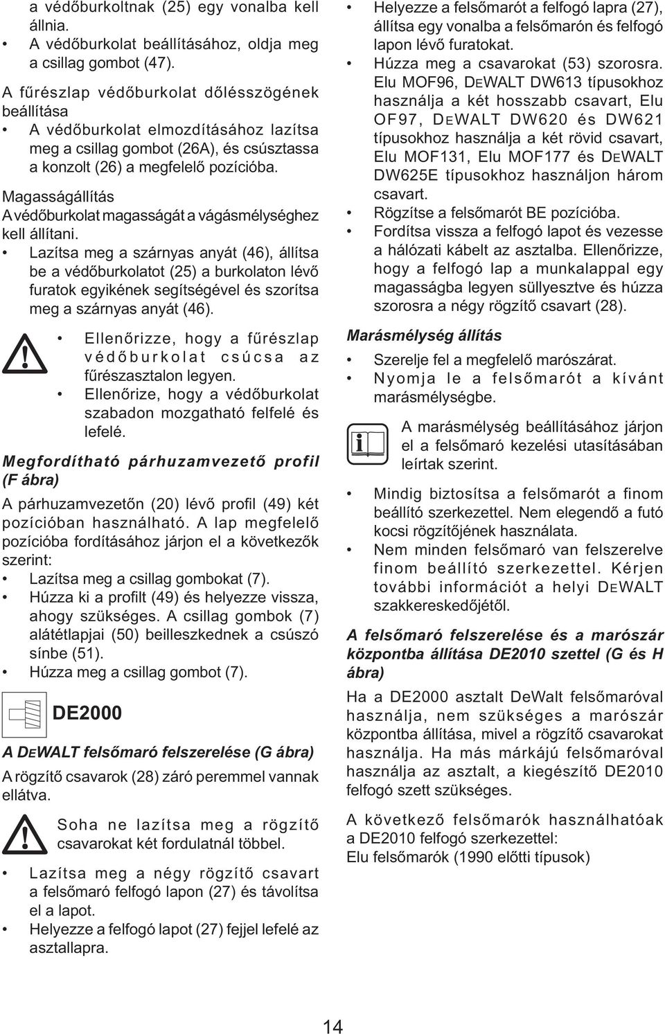 Magasságállítás A védőburkolat magasságát a vágásmélységhez kell állítani.